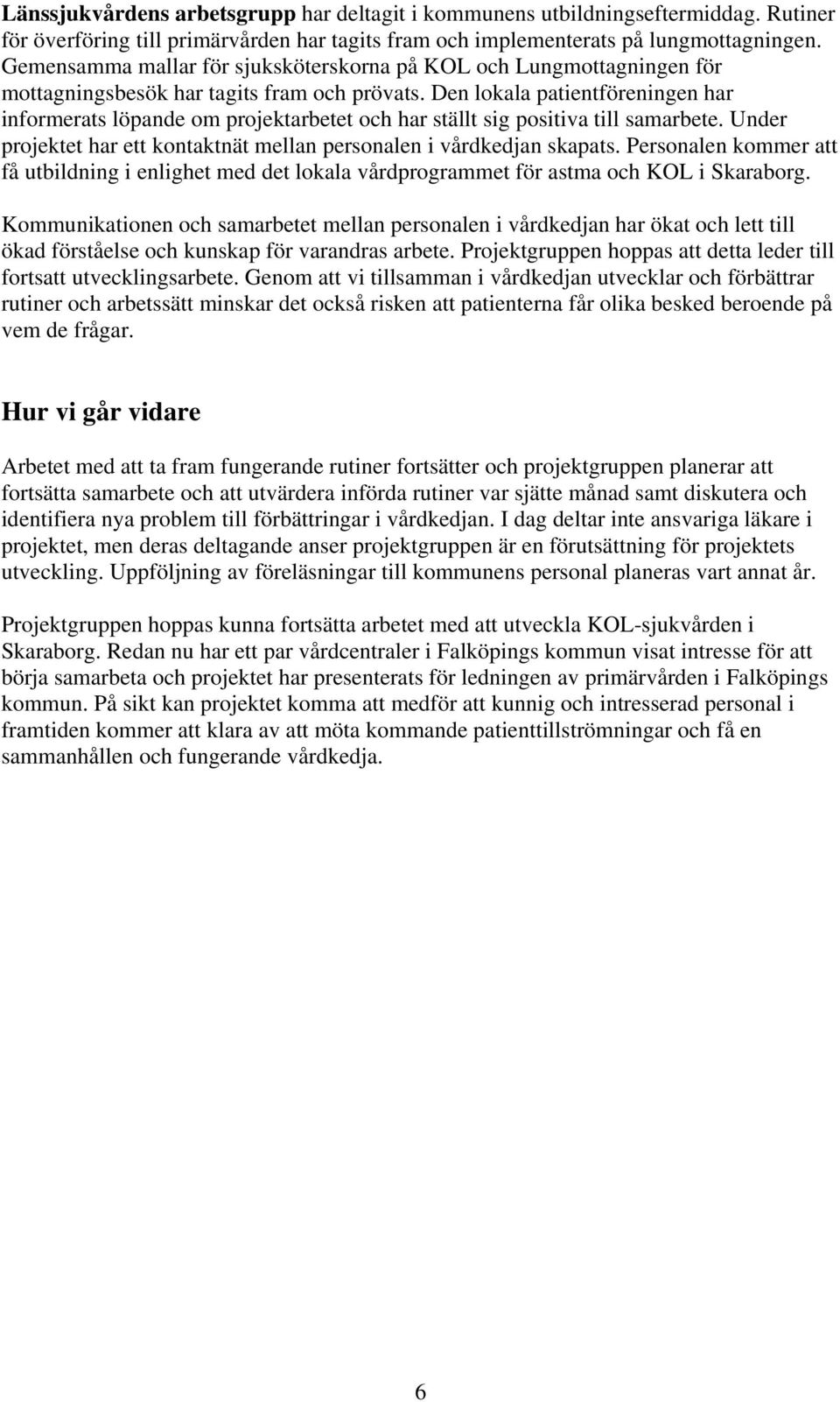 Den lokala patientföreningen har informerats löpande om projektarbetet och har ställt sig positiva till samarbete. Under projektet har ett kontaktnät mellan personalen i vårdkedjan skapats.