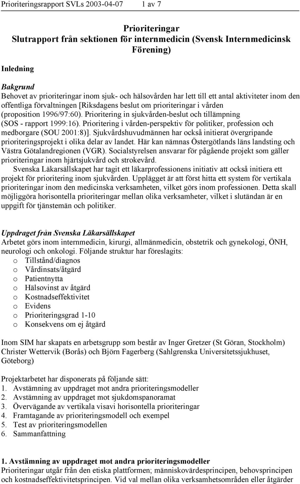 Prioritering in sjukvården-beslut och tillämpning (SOS - rapport 1999:16). Prioritering i vården-perspektiv för politiker, profession och medborgare (SOU 2001:8)].