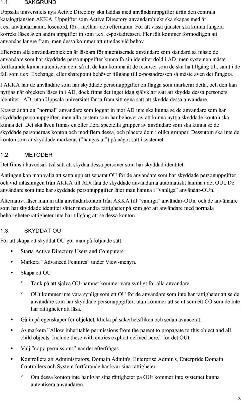 Fler fält kommer förmodligen att användas längre fram, men dessa kommer att utredas vid behov.