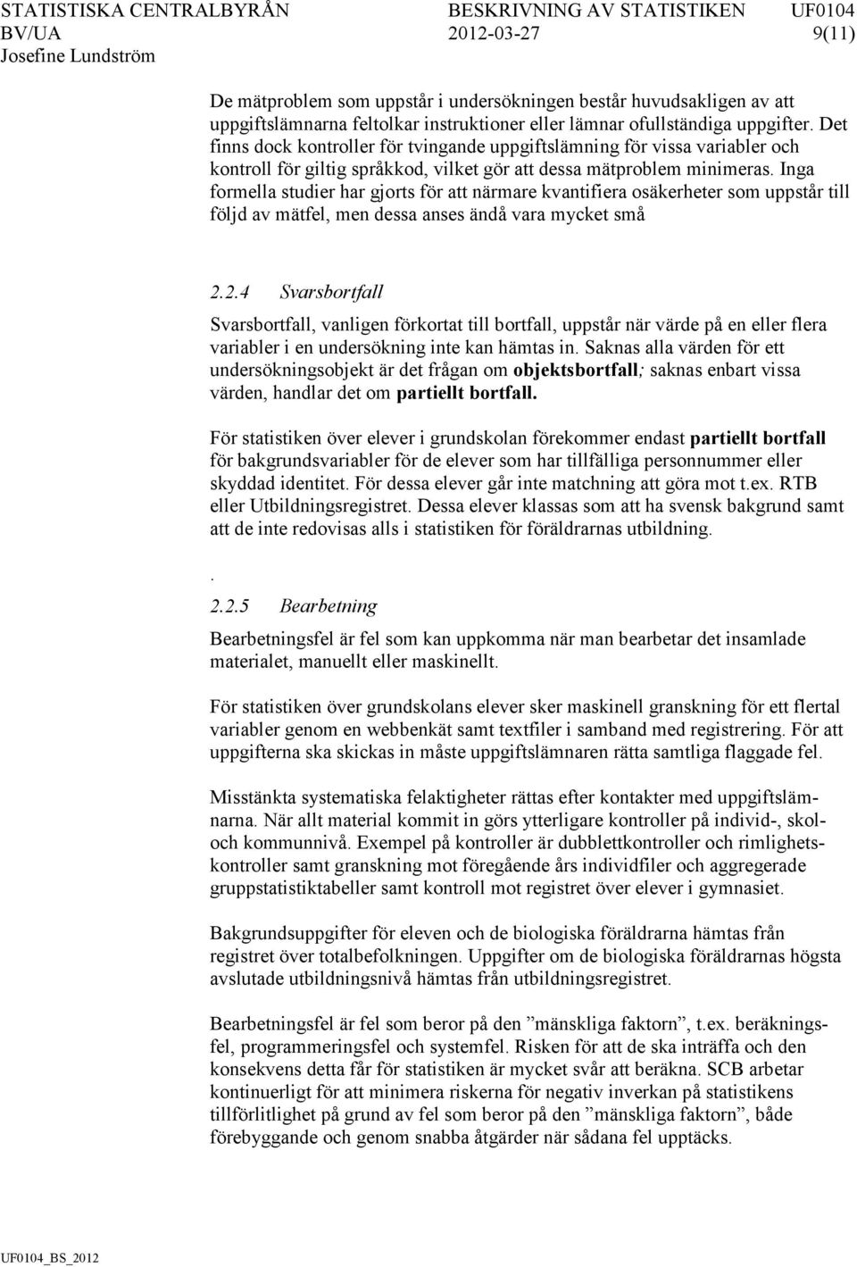 Inga formella studier har gjorts för att närmare kvantifiera osäkerheter som uppstår till följd av mätfel, men dessa anses ändå vara mycket små 2.