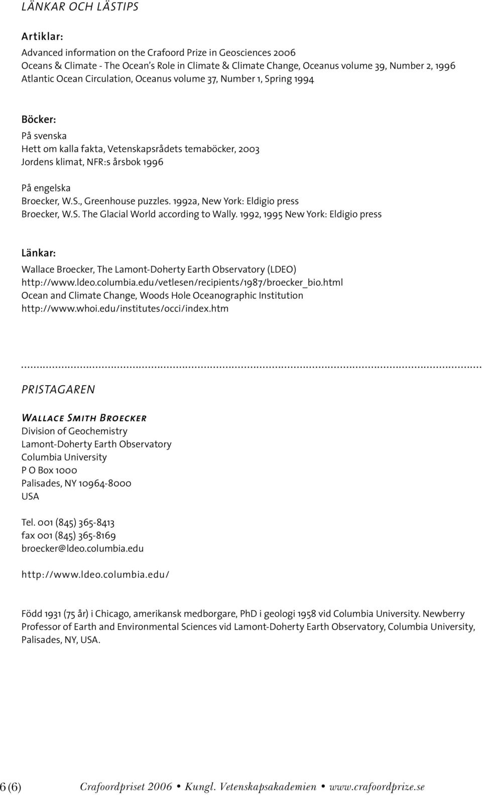 1992a, New York: Eldigio press Broecker, W.S. The Glacial World according to Wally. 1992, 1995 New York: Eldigio press Länkar: Wallace Broecker, The Lamont-Doherty Earth Observatory (LDEO) http://www.