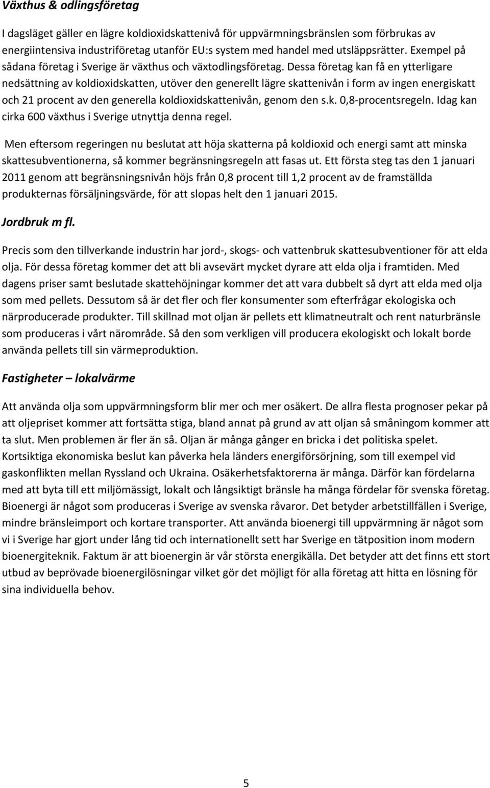 Dessa företag kan få en ytterligare nedsättning av koldioxidskatten, utöver den generellt lägre skattenivån i form av ingen energiskatt och 21 procent av den generella koldioxidskattenivån, genom den