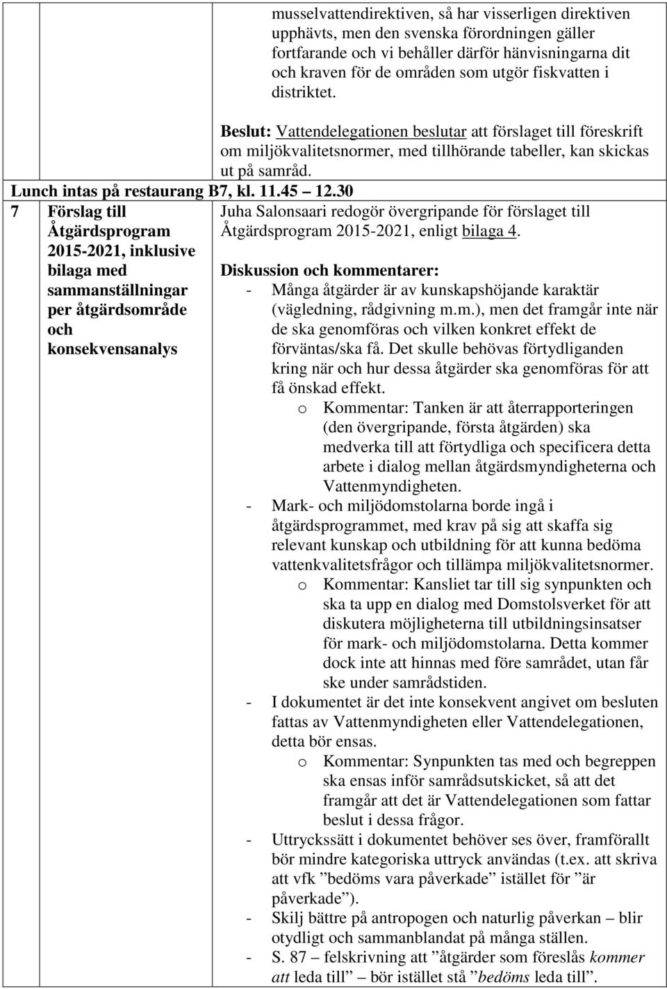 svenska förordningen gäller fortfarande och vi behåller därför hänvisningarna dit och kraven för de områden som utgör fiskvatten i distriktet.