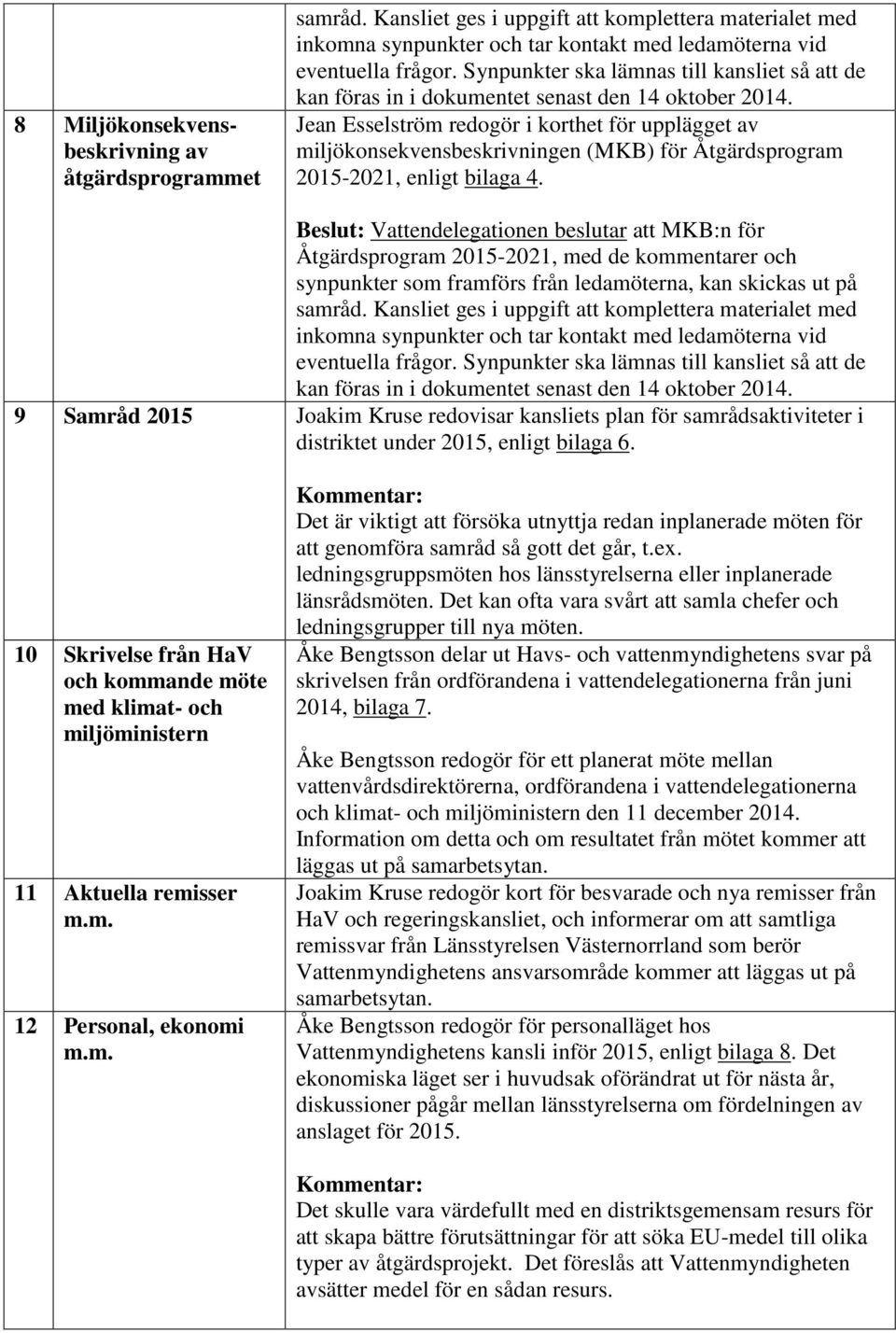 Jean Esselström redogör i korthet för upplägget av miljökonsekvensbeskrivningen (MKB) för Åtgärdsprogram 2015-2021, enligt bilaga 4.