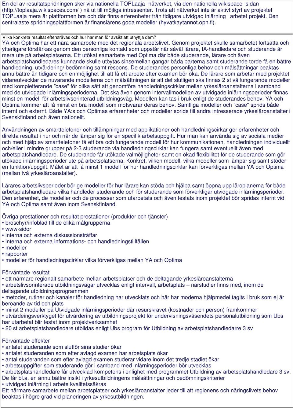 Den centralaste spridningsplattformen är finansiärens goda modeller (hyvatkaytannot.oph.fi). Vilka konkreta resultat eftersträvas och hur har man för avsikt att utnyttja dem?