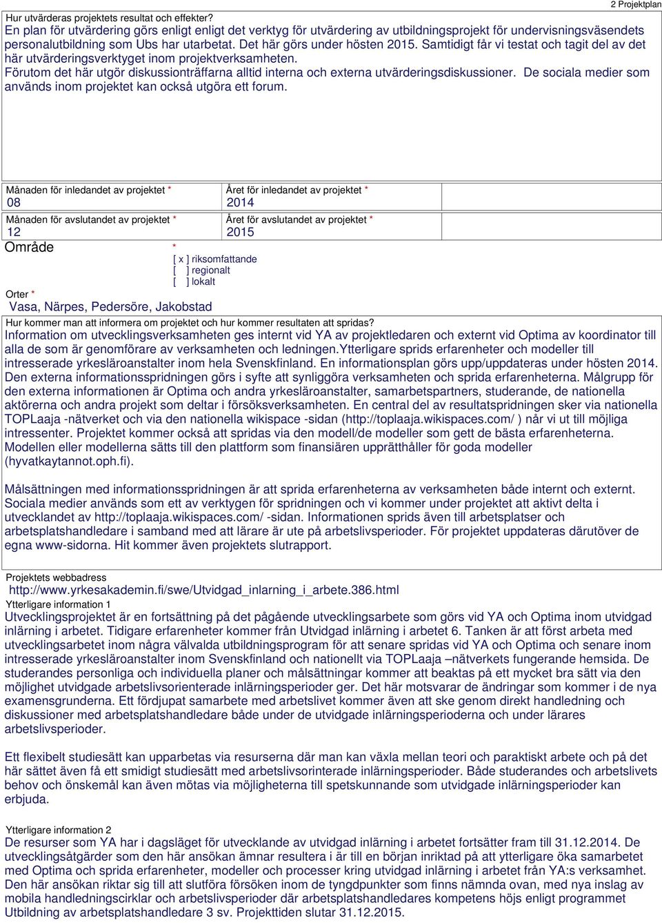 Samtidigt får vi testat och tagit del av det här utvärderingsverktyget inom projektverksamheten. Förutom det här utgör diskussionträffarna alltid interna och externa utvärderingsdiskussioner.