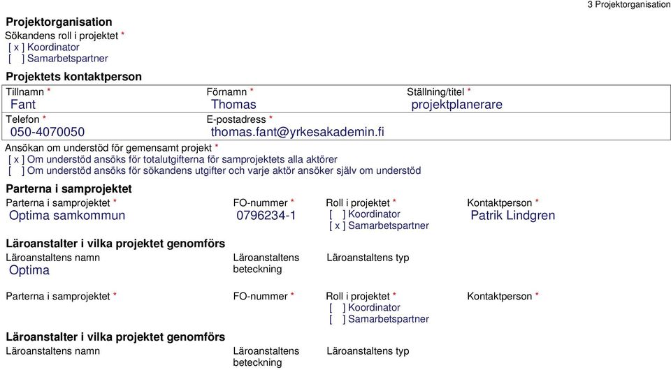 fi Ansökan om understöd för gemensamt projekt * [ x ] Om understöd ansöks för totalutgifterna för samprojektets alla aktörer [ ] Om understöd ansöks för sökandens utgifter och varje aktör ansöker