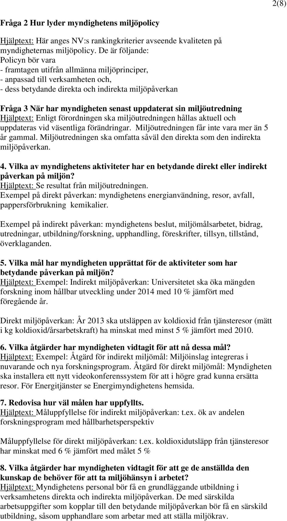 uppdaterat sin miljöutredning Hjälptext: Enligt förordningen ska miljöutredningen hållas aktuell och uppdateras vid väsentliga förändringar. Miljöutredningen får inte vara mer än 5 år gammal.