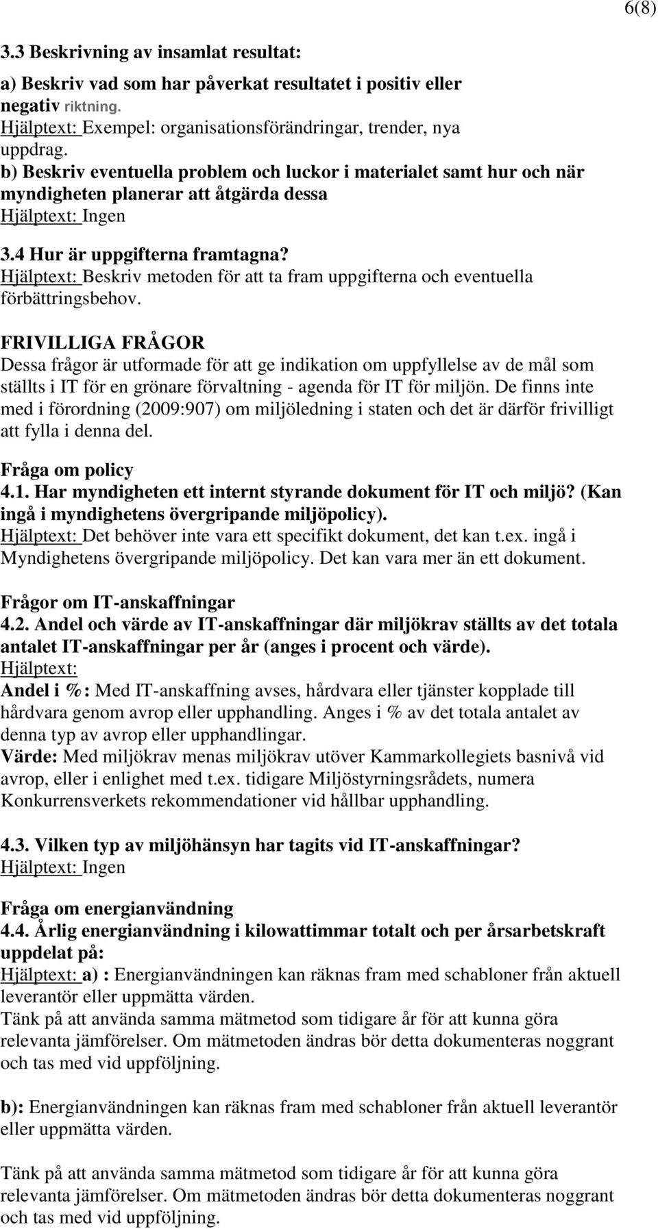 Hjälptext: Beskriv metoden för att ta fram uppgifterna och eventuella förbättringsbehov.