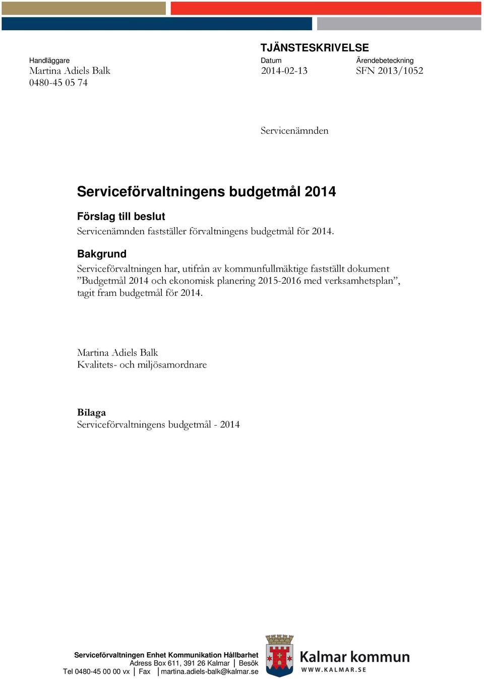 Bakgrund Serviceförvaltningen har, utifrån av kommunfullmäktige fastställt dokument Budgetmål 2014 och ekonomisk planering 2015-2016 med verksamhetsplan, tagit fram