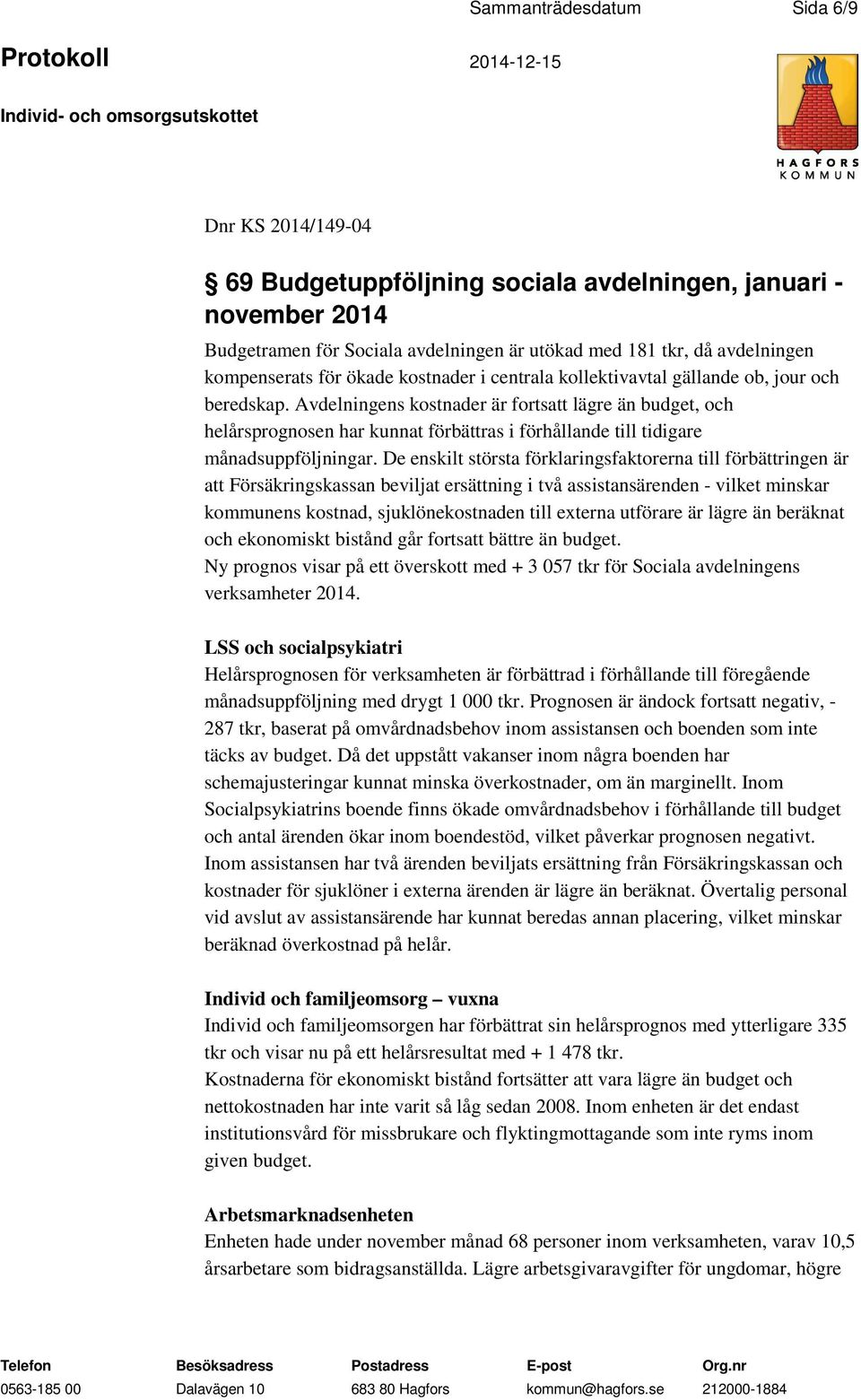 Avdelningens kostnader är fortsatt lägre än budget, och helårsprognosen har kunnat förbättras i förhållande till tidigare månadsuppföljningar.