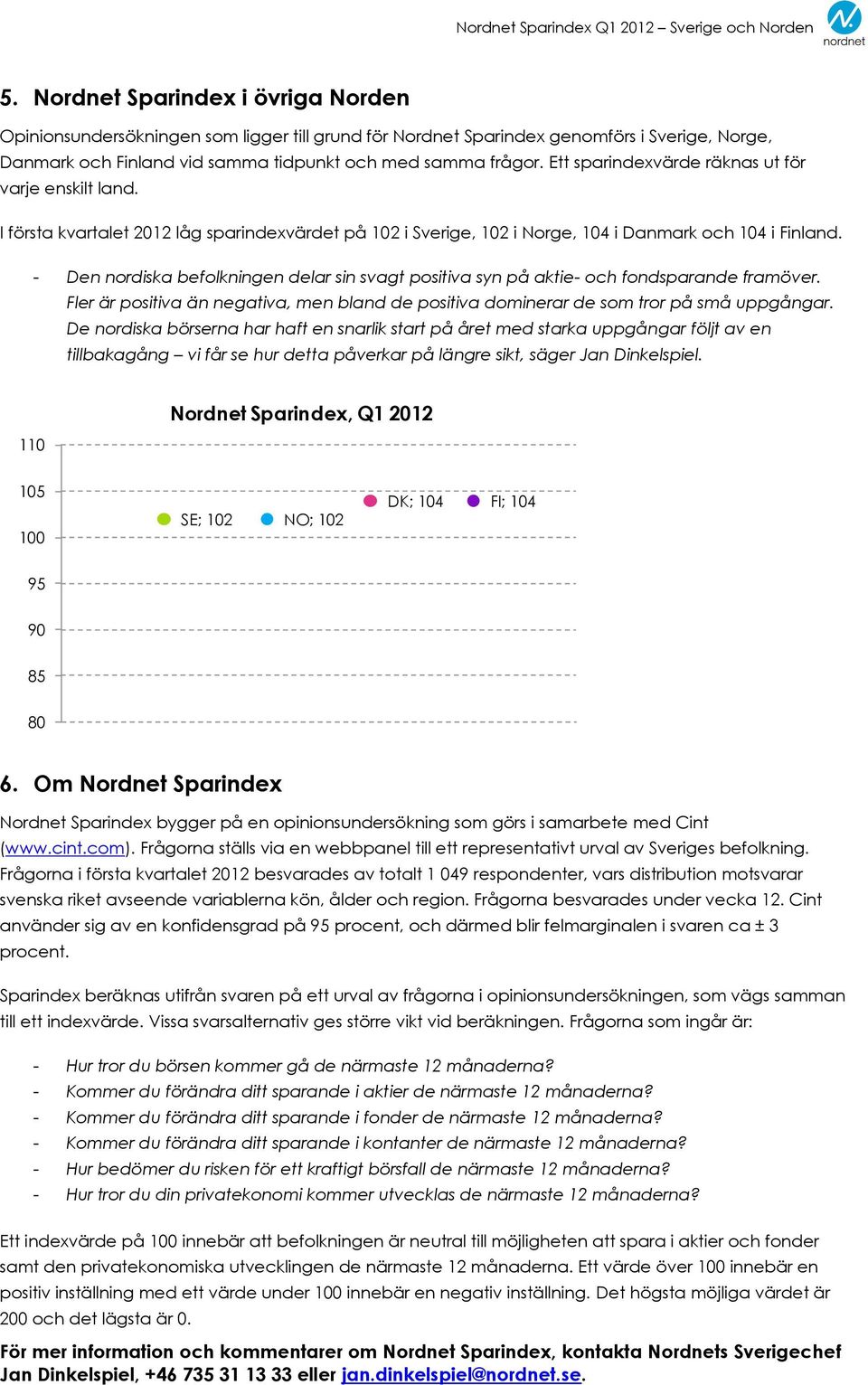 - Den nordiska befolkningen delar sin svagt positiva syn på aktie- och fondsparande framöver. Fler är positiva än negativa, men bland de positiva dominerar de som tror på små uppgångar.