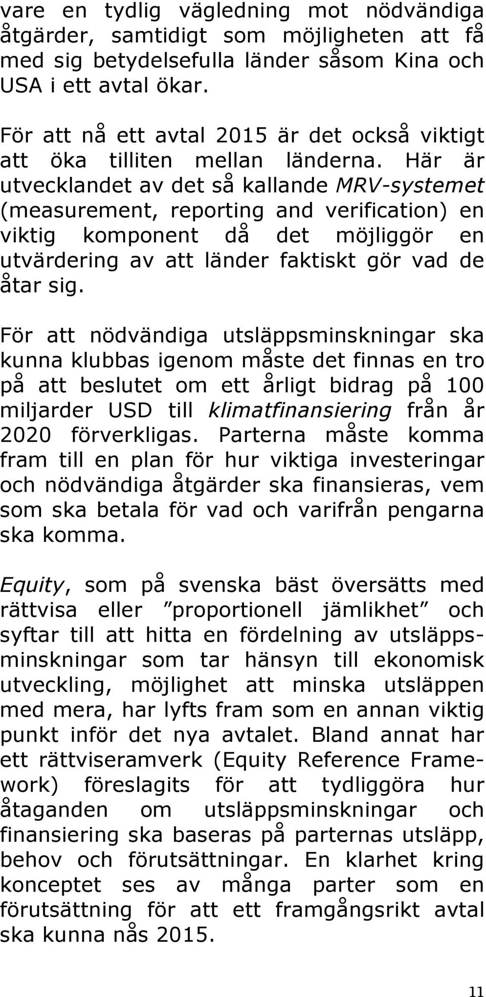 Här är utvecklandet av det så kallande MRV-systemet (measurement, reporting and verification) en viktig komponent då det möjliggör en utvärdering av att länder faktiskt gör vad de åtar sig.