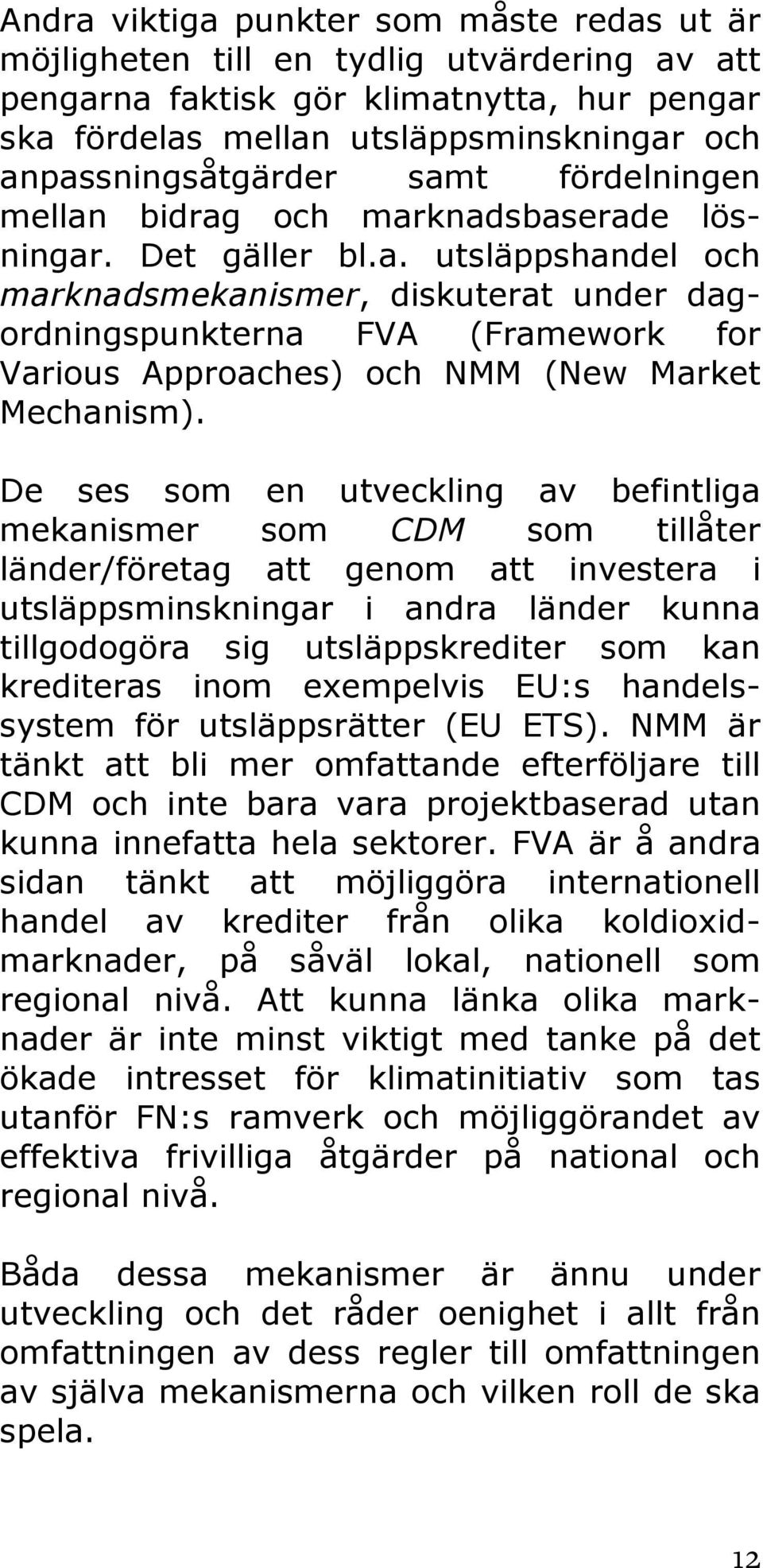 De ses som en utveckling av befintliga mekanismer som CDM som tillåter länder/företag att genom att investera i utsläppsminskningar i andra länder kunna tillgodogöra sig utsläppskrediter som kan