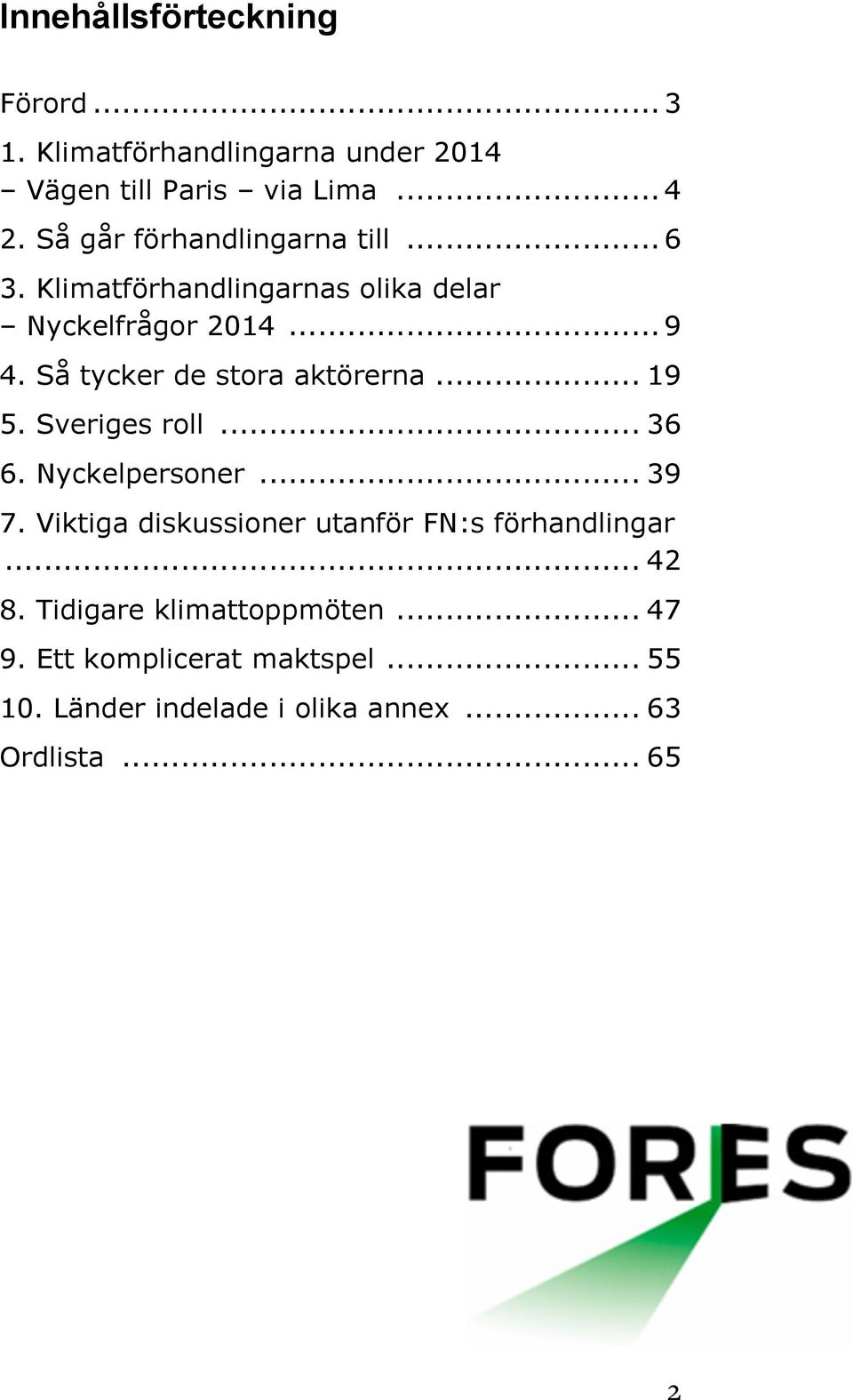 Så tycker de stora aktörerna... 19 5. Sveriges roll... 36 6. Nyckelpersoner... 39 7.