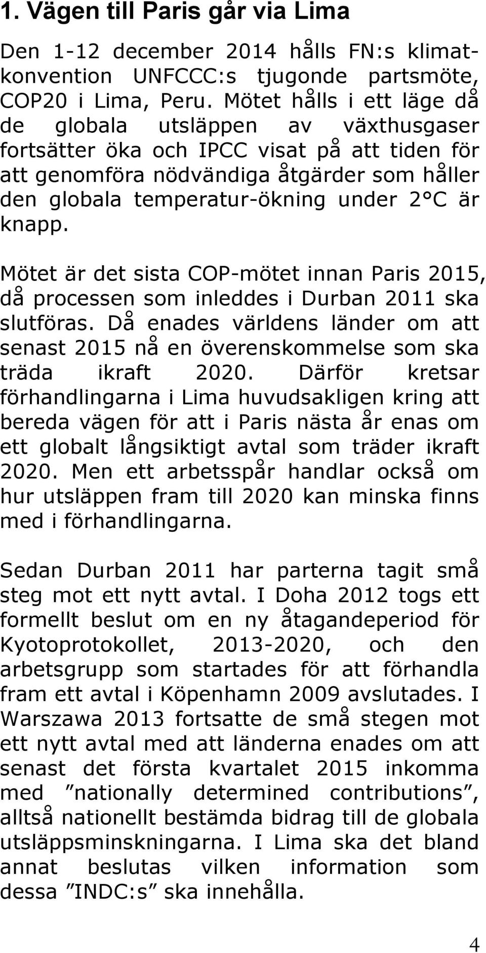 knapp. Mötet är det sista COP-mötet innan Paris 2015, då processen som inleddes i Durban 2011 ska slutföras.