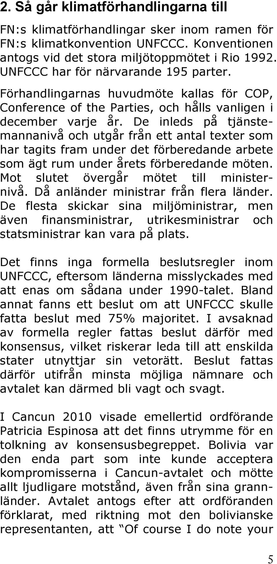 De inleds på tjänstemannanivå och utgår från ett antal texter som har tagits fram under det förberedande arbete som ägt rum under årets förberedande möten. Mot slutet övergår mötet till ministernivå.