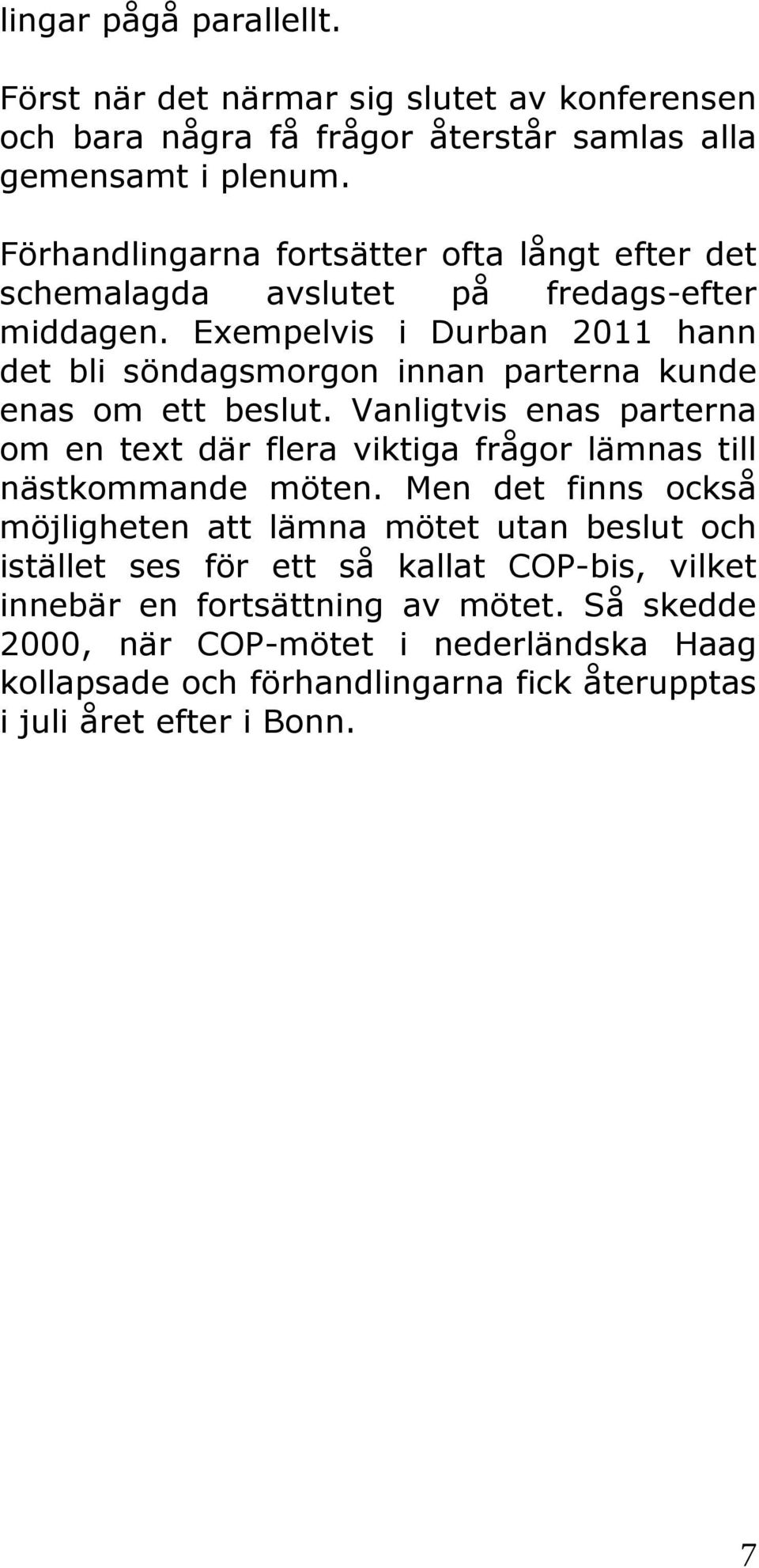 Exempelvis i Durban 2011 hann det bli söndagsmorgon innan parterna kunde enas om ett beslut.