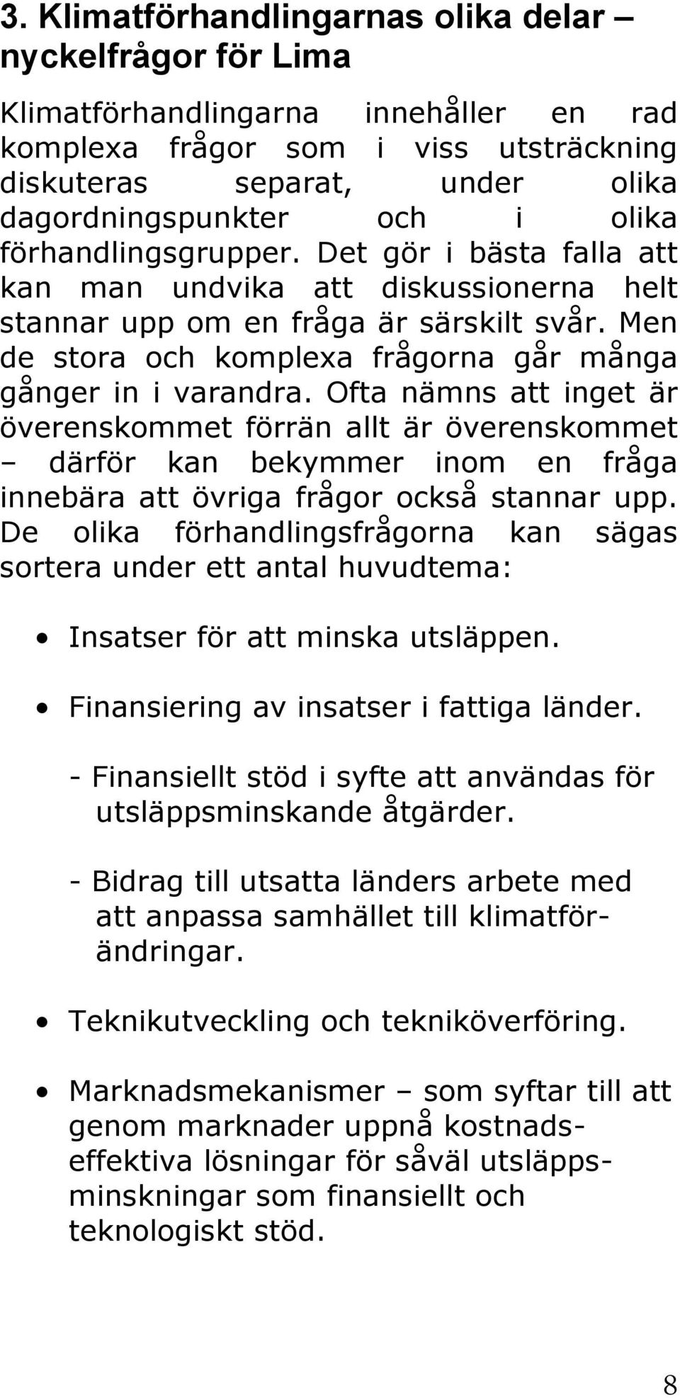 Men de stora och komplexa frågorna går många gånger in i varandra.