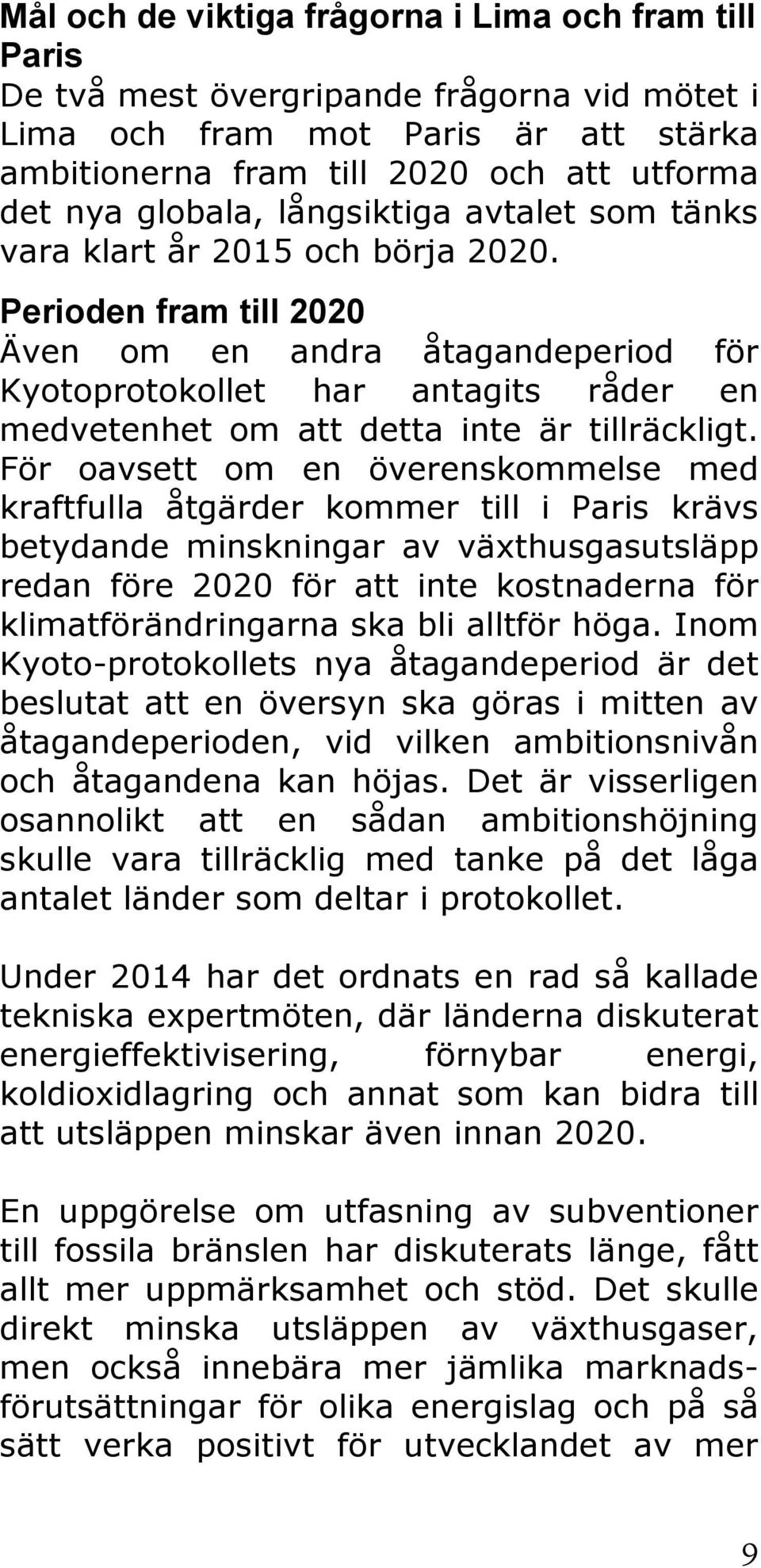 Perioden fram till 2020 Även om en andra åtagandeperiod för Kyotoprotokollet har antagits råder en medvetenhet om att detta inte är tillräckligt.