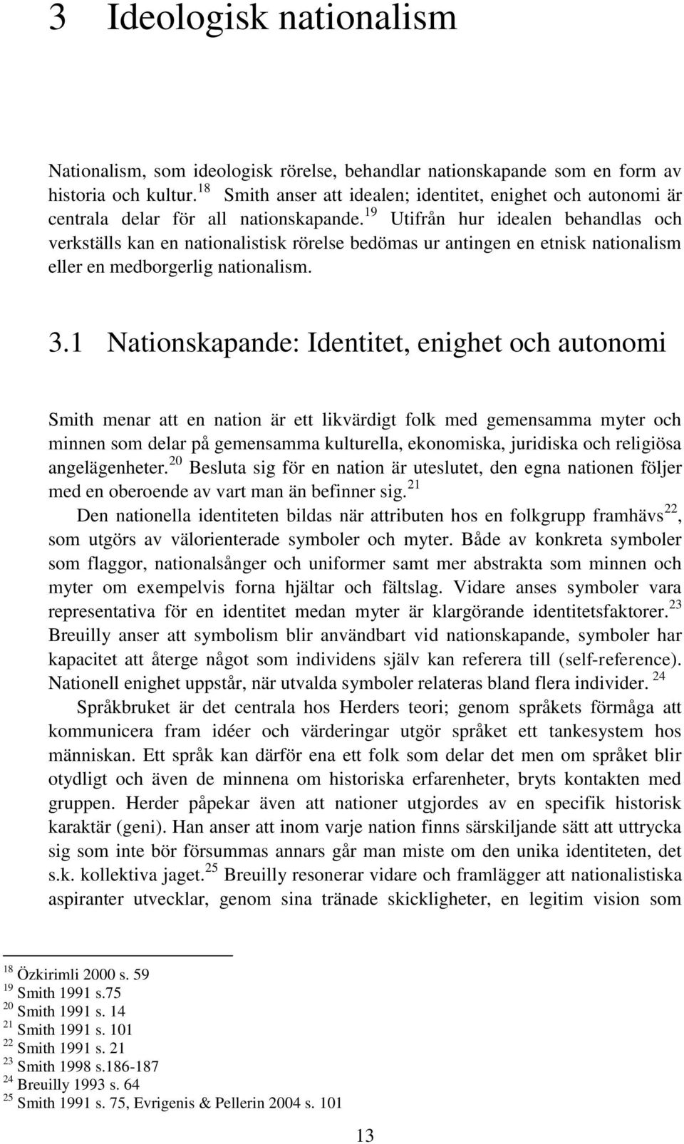 19 Utifrån hur idealen behandlas och verkställs kan en nationalistisk rörelse bedömas ur antingen en etnisk nationalism eller en medborgerlig nationalism. 3.