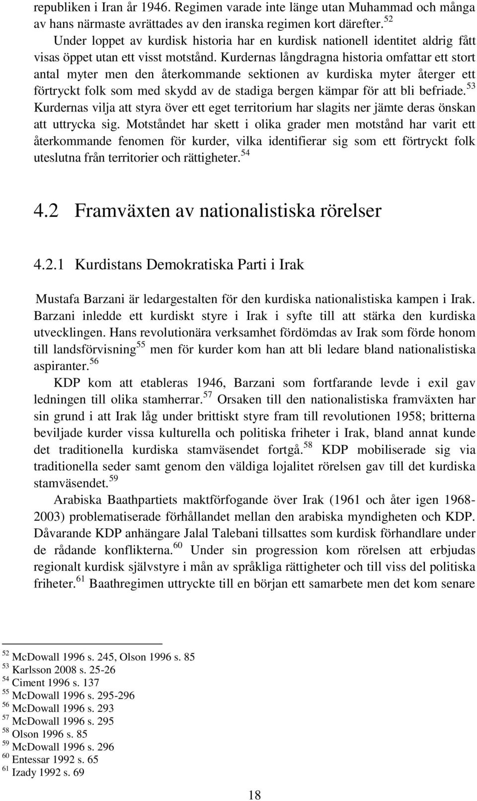 Kurdernas långdragna historia omfattar ett stort antal myter men den återkommande sektionen av kurdiska myter återger ett förtryckt folk som med skydd av de stadiga bergen kämpar för att bli befriade.