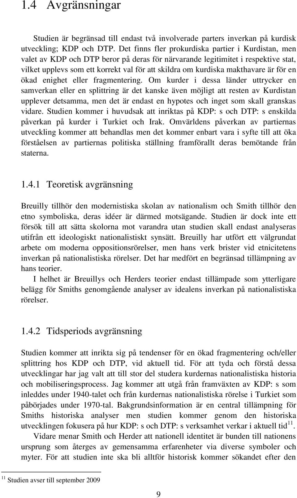 makthavare är för en ökad enighet eller fragmentering.