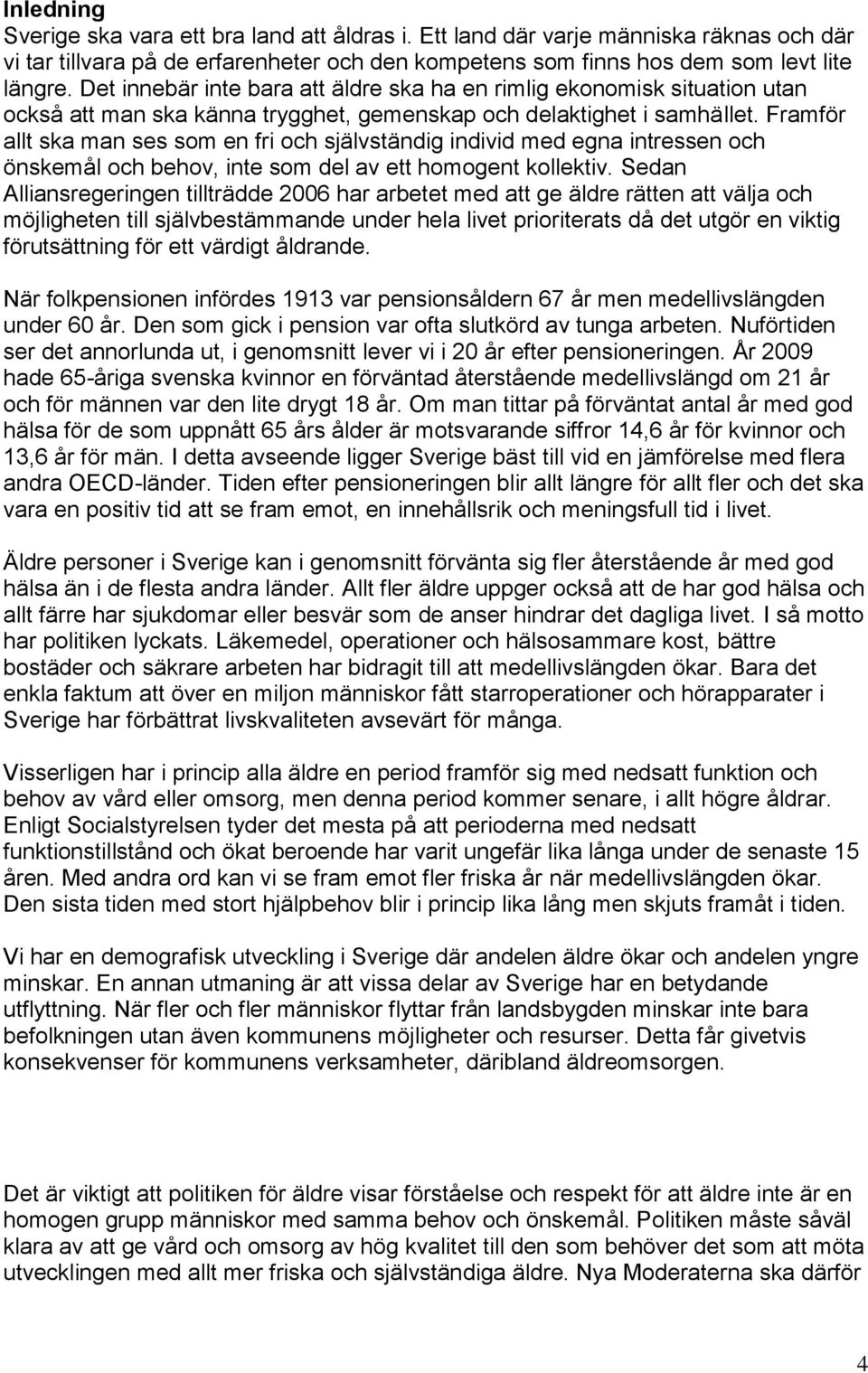 Framför allt ska man ses som en fri och självständig individ med egna intressen och önskemål och behov, inte som del av ett homogent kollektiv.