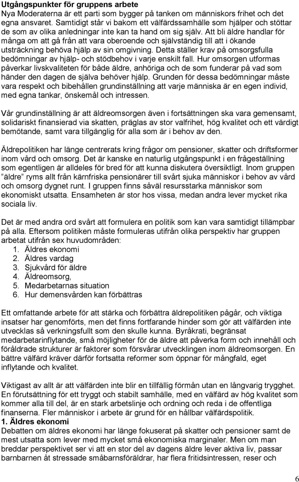 Att bli äldre handlar för många om att gå från att vara oberoende och självständig till att i ökande utsträckning behöva hjälp av sin omgivning.