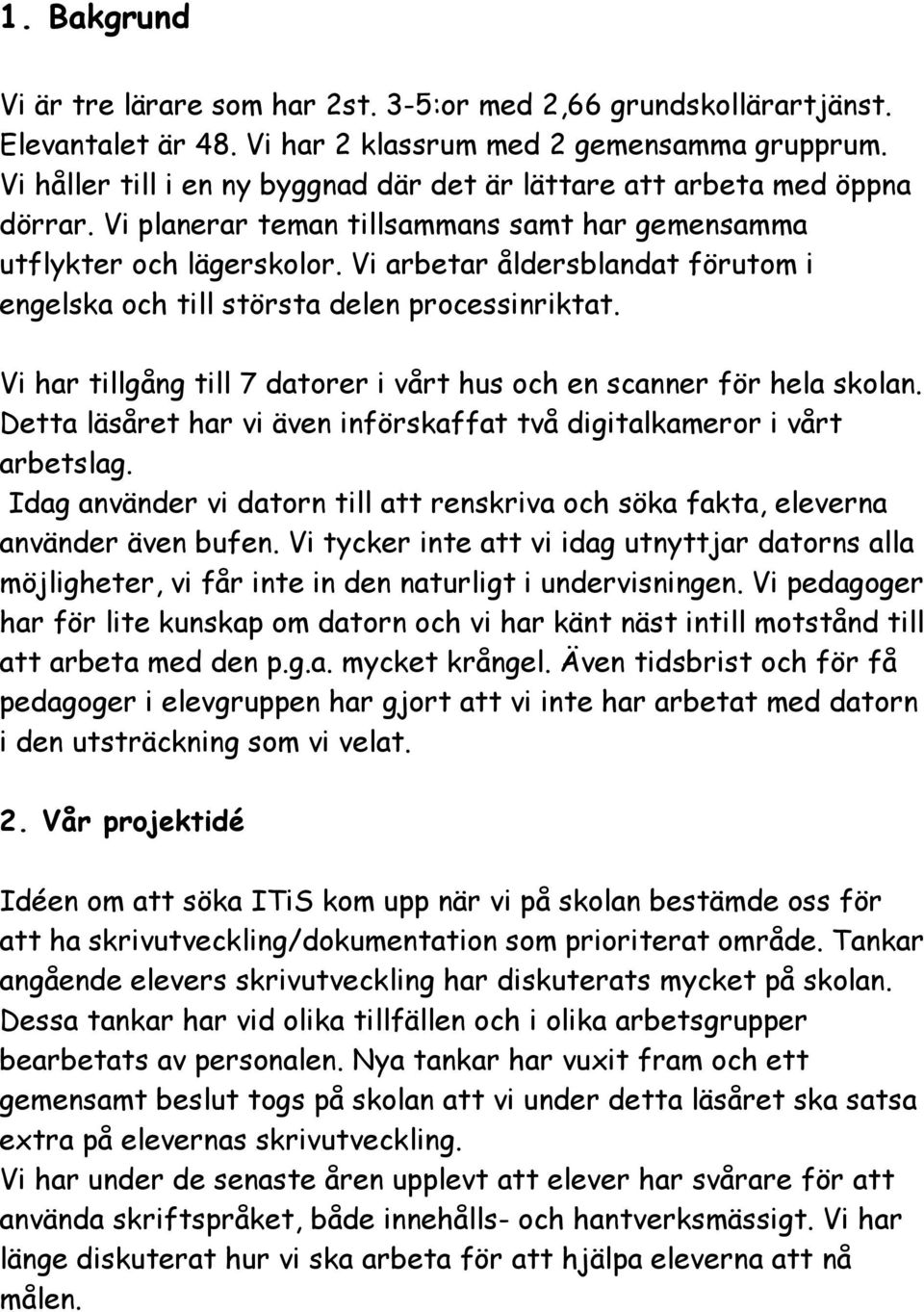 Vi arbetar åldersblandat förutom i engelska och till största delen processinriktat. Vi har tillgång till 7 datorer i vårt hus och en scanner för hela skolan.