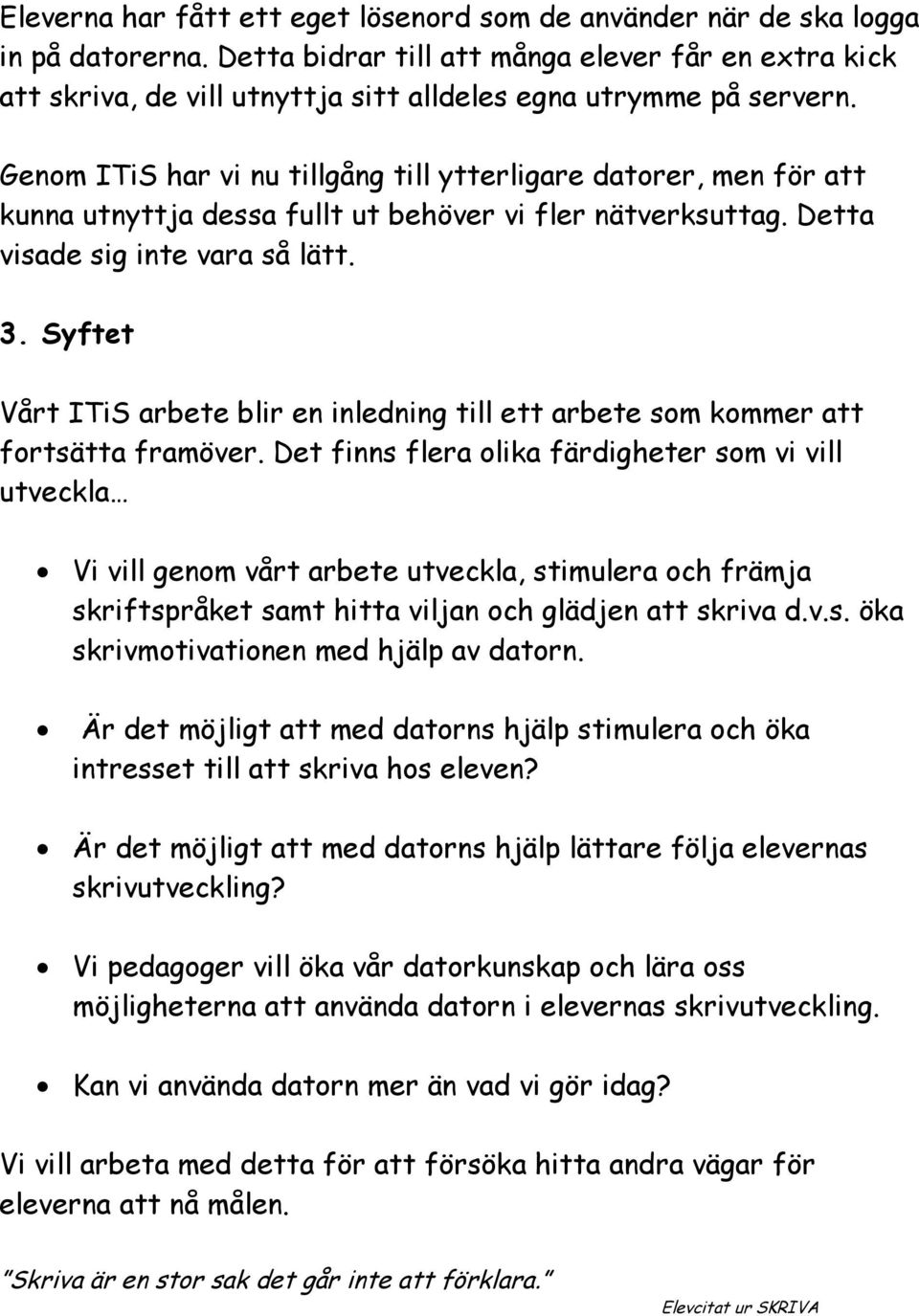 Genom ITiS har vi nu tillgång till ytterligare datorer, men för att kunna utnyttja dessa fullt ut behöver vi fler nätverksuttag. Detta visade sig inte vara så lätt. 3.