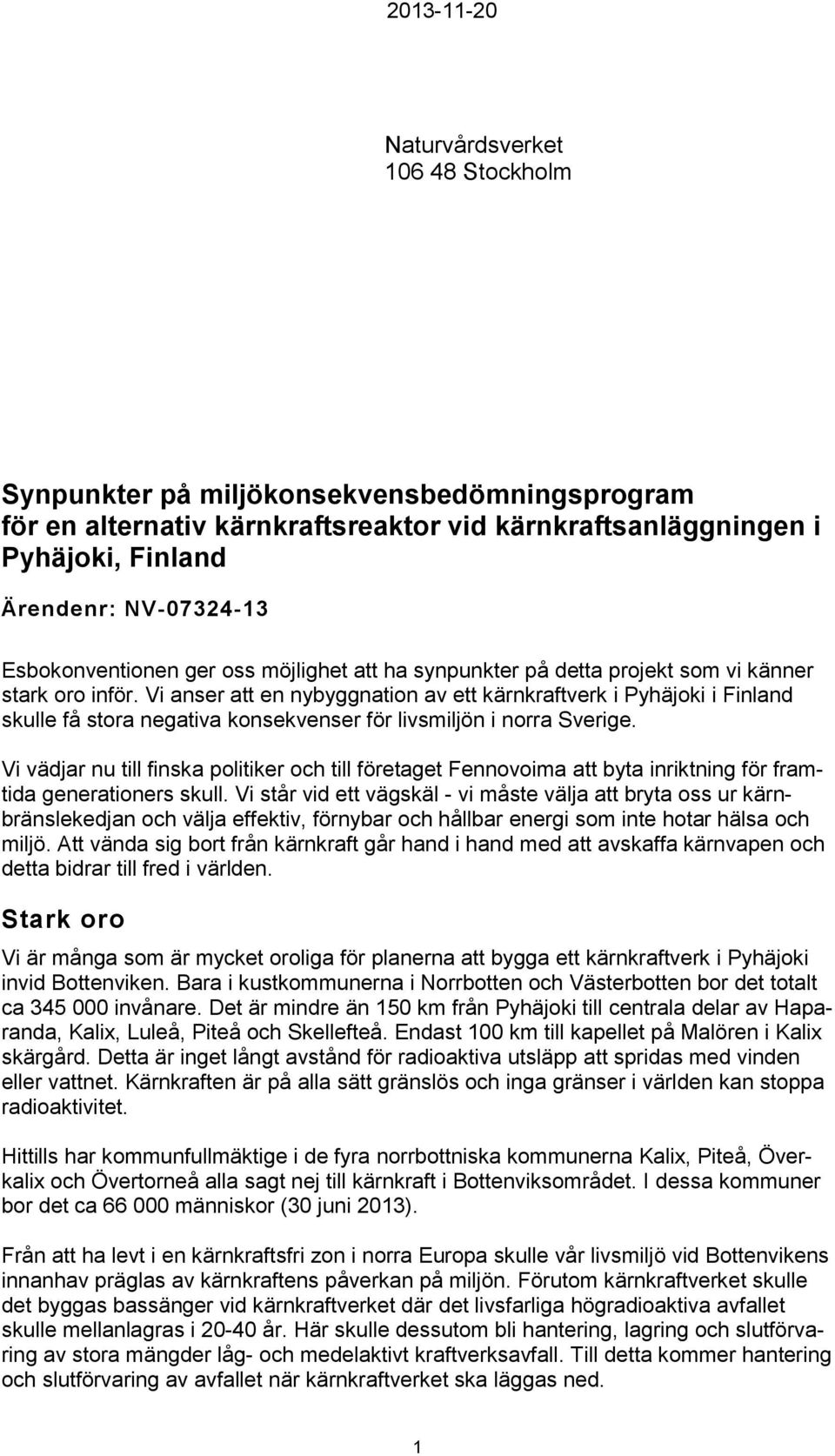 Vi anser att en nybyggnation av ett kärnkraftverk i Pyhäjoki i Finland skulle få stora negativa konsekvenser för livsmiljön i norra Sverige.