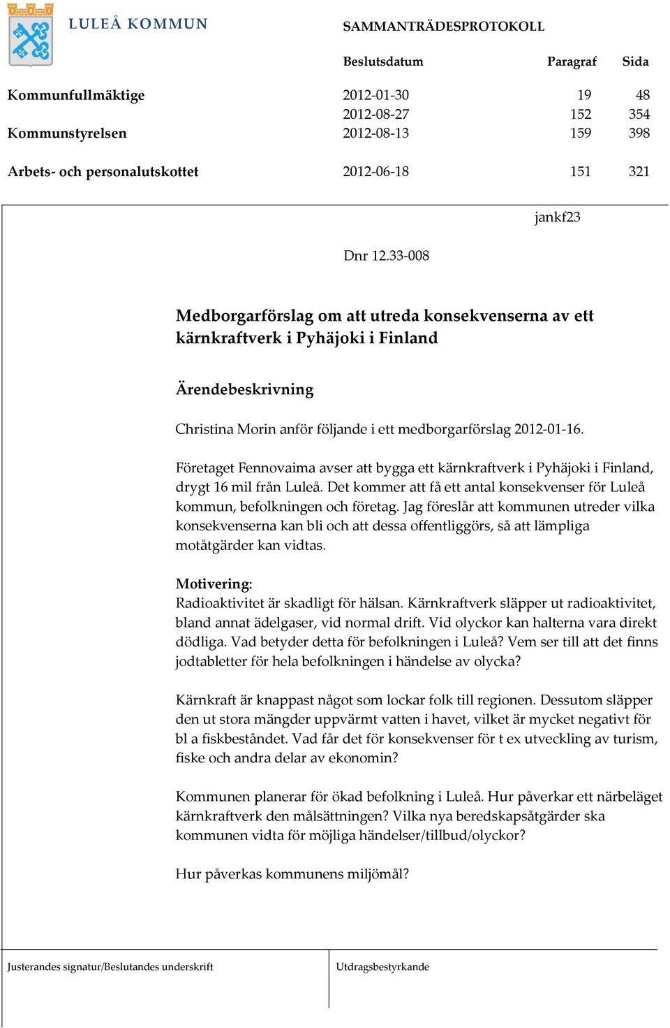 Företaget Fennovaima avser att bygga ett kärnkraftverk i Pyhäjoki i Finland, drygt 16 mil från Luleå. Det kommer att få ett antal konsekvenser för Luleå kommun, befolkningen och företag.