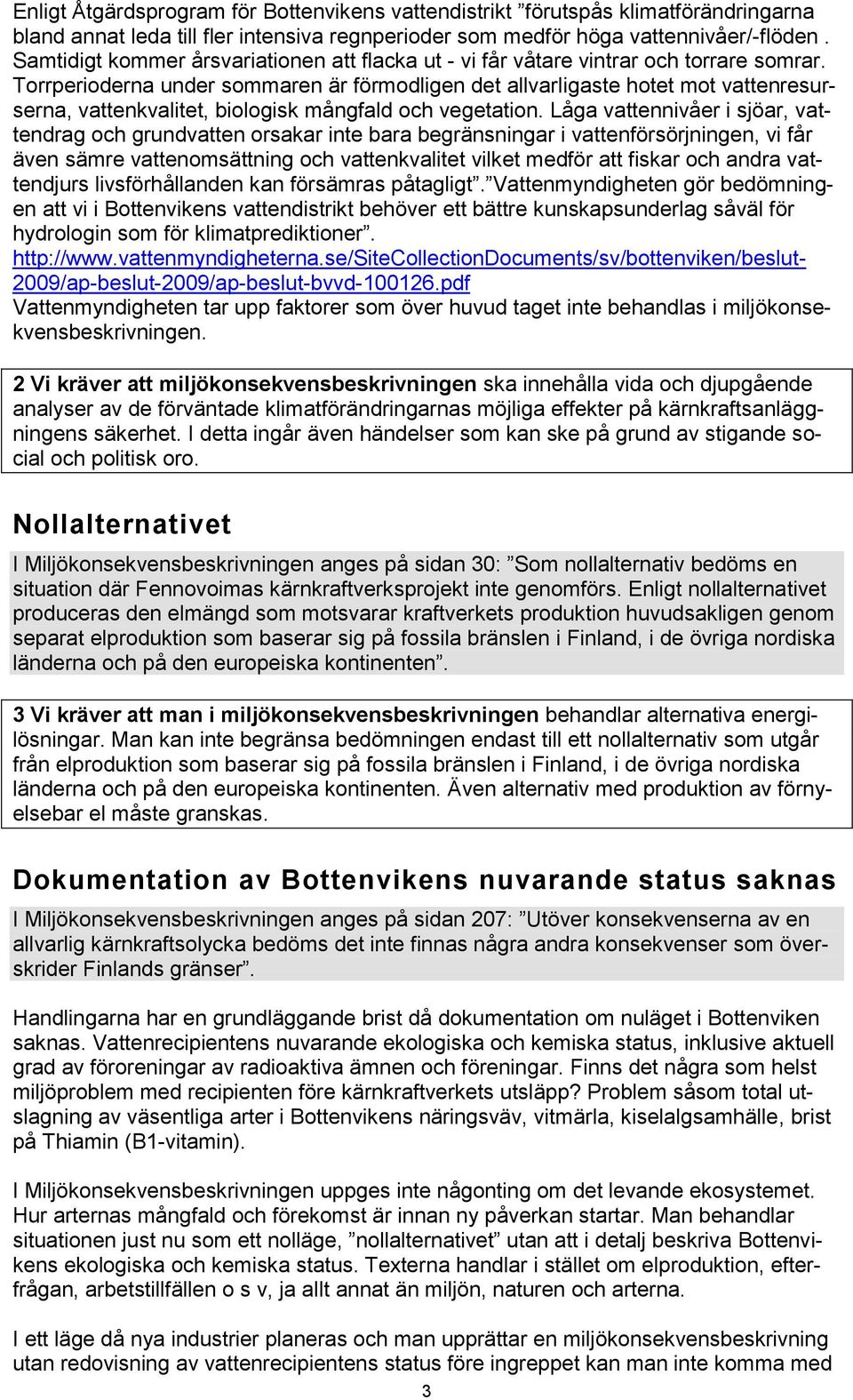 Torrperioderna under sommaren är förmodligen det allvarligaste hotet mot vattenresurserna, vattenkvalitet, biologisk mångfald och vegetation.