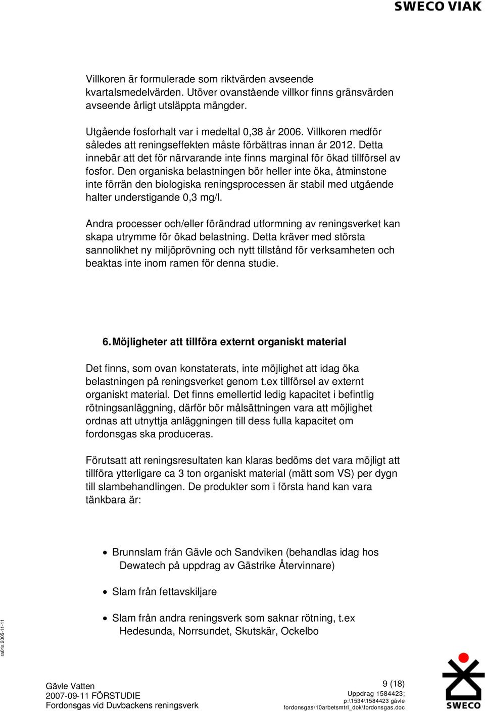 Den organiska belastningen bör heller inte öka, åtminstone inte förrän den biologiska reningsprocessen är stabil med utgående halter understigande 0,3 mg/l.