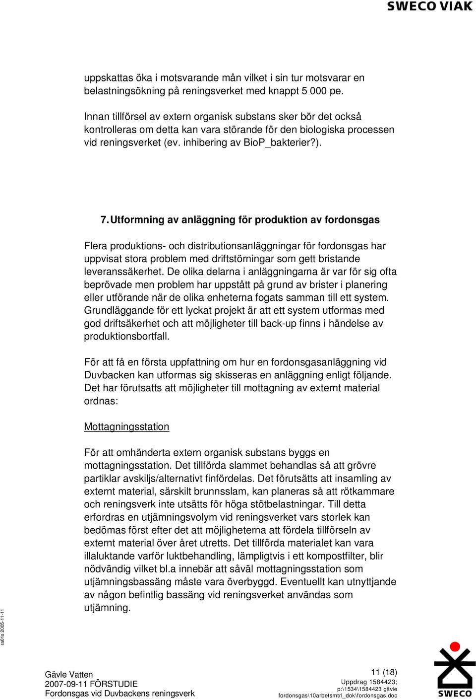 Utformning av anläggning för produktion av fordonsgas Flera produktions- och distributionsanläggningar för fordonsgas har uppvisat stora problem med driftstörningar som gett bristande