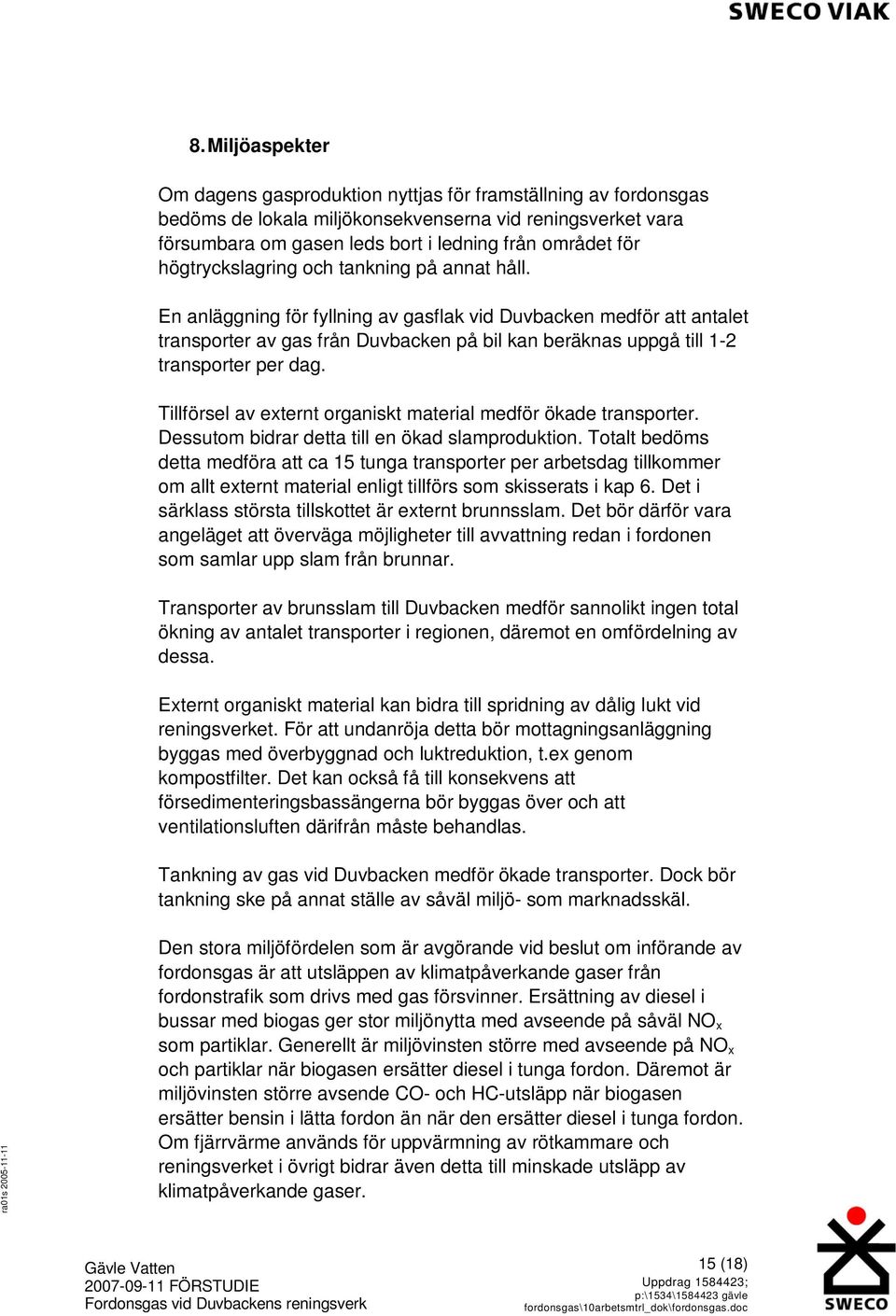 En anläggning för fyllning av gasflak vid Duvbacken medför att antalet transporter av gas från Duvbacken på bil kan beräknas uppgå till 1-2 transporter per dag.