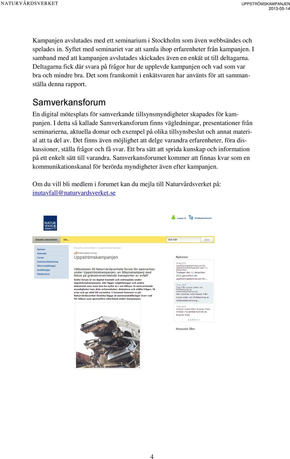 Det som framkomit i enkätsvaren har använts för att sammanställa denna rapport. Samverkansforum En digital mötesplats för samverkande tillsynsmyndigheter skapades för kampanjen.