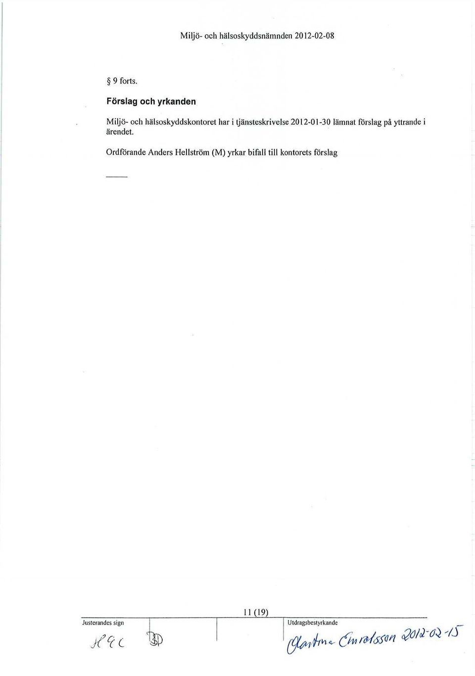 tjänsteskrivelse 2012-01-30 lämnat förslag på yttrande i ärendet.