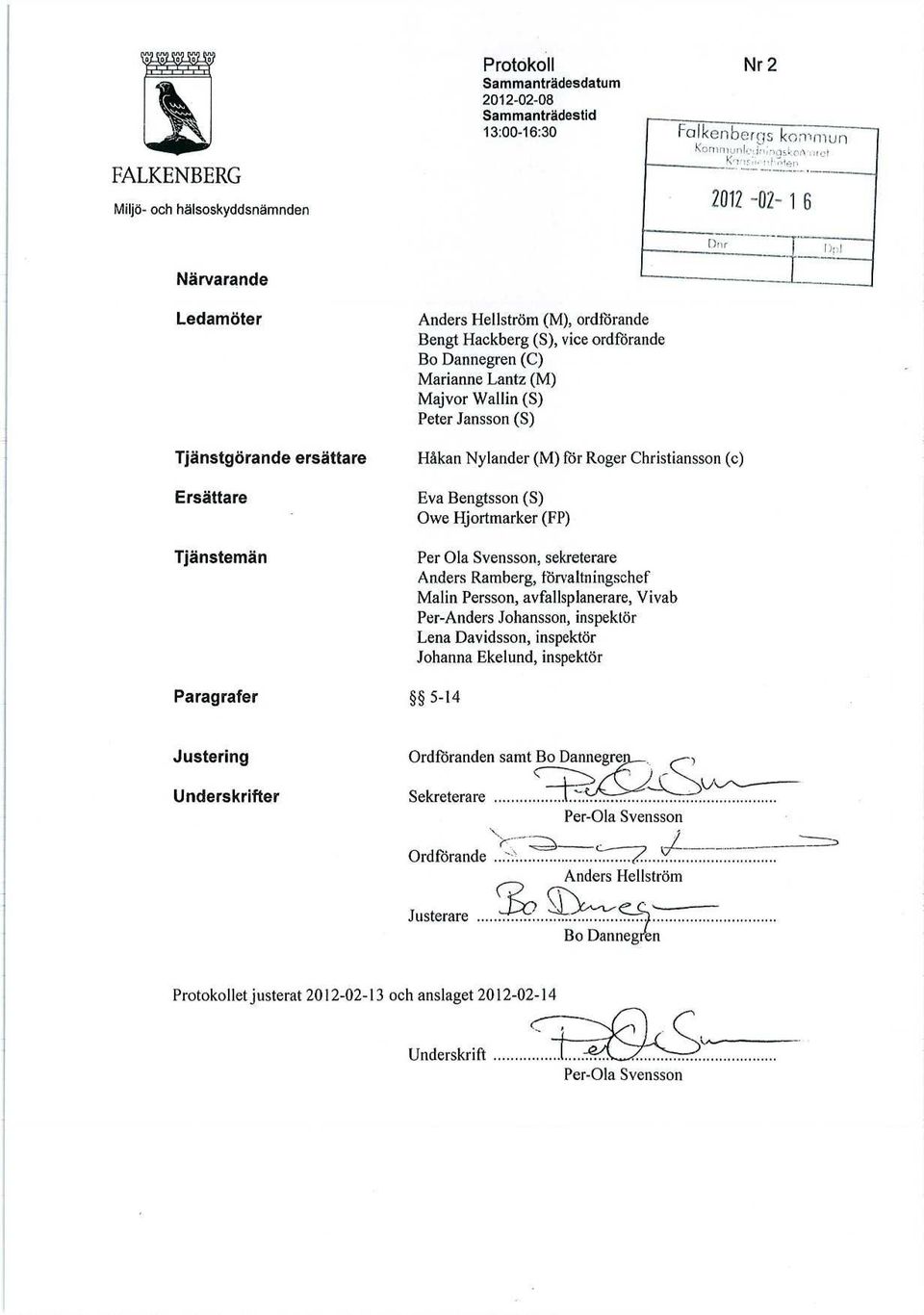 Christiansson (c) Eva Bengtsson (S) Owe Hjortmarker (FP) Per Ola Svensson, sekreterare Anders Ramberg, förvaltningschef Malin Persson, avfallsplanerare, V ivab Per-Anders Johansson, inspektör Lena