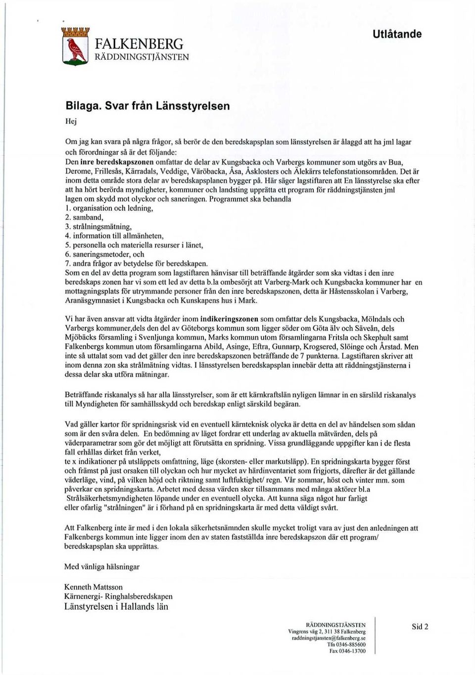 omfattar de delar av Kungsbacka och Varbergs kommuner som utgörs av Bua, Derome, Frillesås, Kärradals, Veddige, Väröbacka, Åsa, Åsklosters och Älekärrs telefonstationsområden.