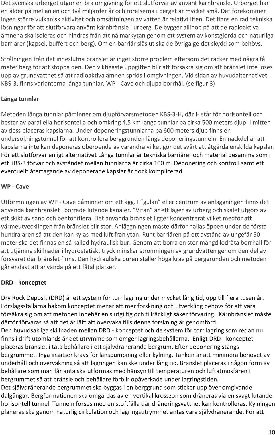 De bygger allihop på att de radioaktiva ämnena ska isoleras och hindras från att nå markytan genom ett system av konstgjorda och naturliga barriärer (kapsel, buffert och berg).