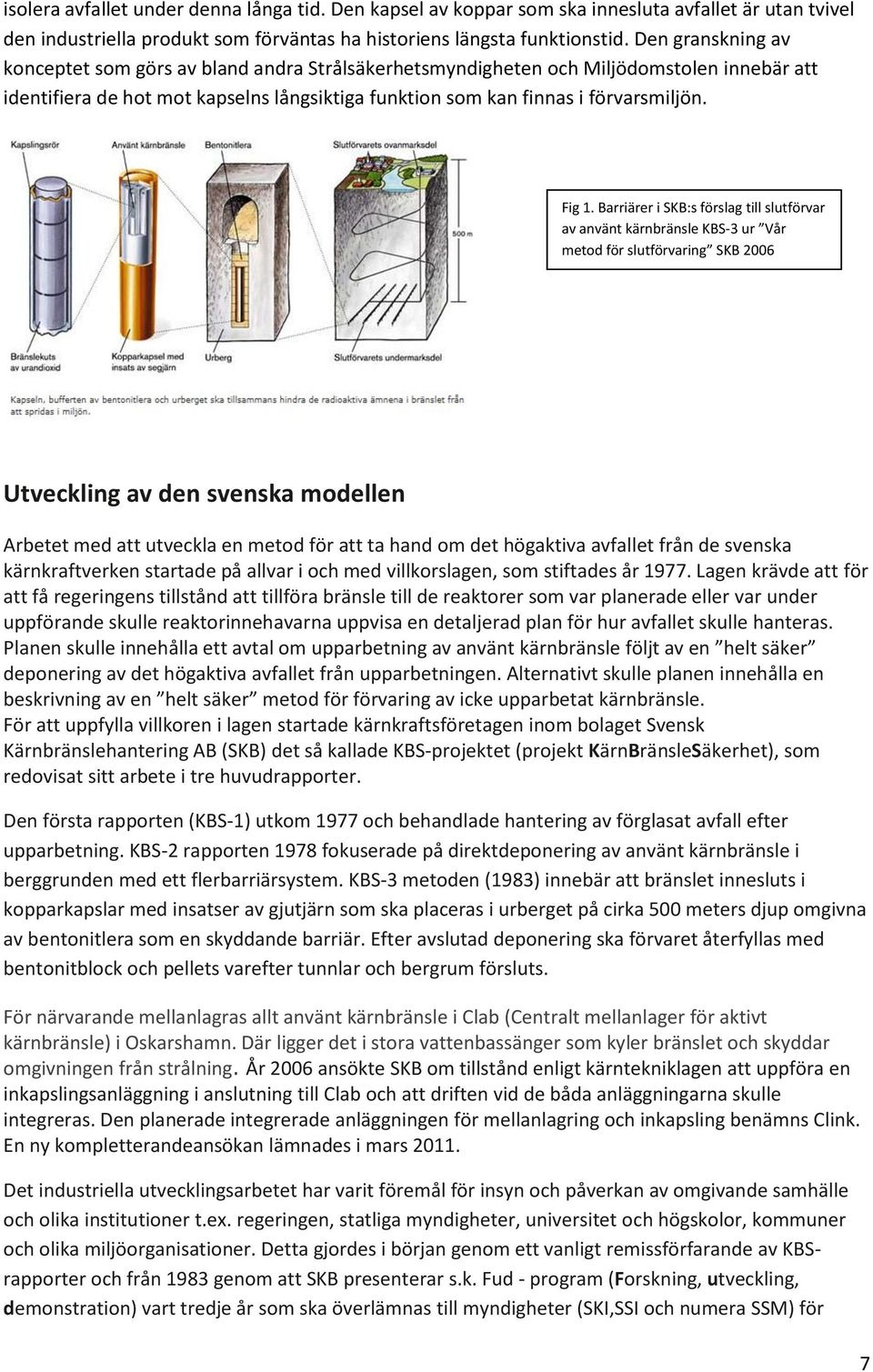 Barriärer i SKB:s förslag till slutförvar av använt kärnbränsle KBS-3 ur Vår metod för slutförvaring SKB 2006 Utveckling av den svenska modellen Arbetet med att utveckla en metod för att ta hand om