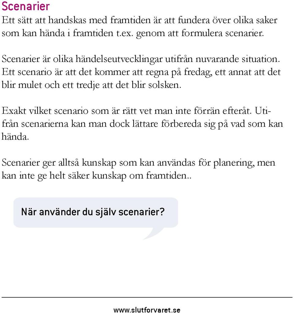 Ett scenario är att det kommer att regna på fredag, ett annat att det blir mulet och ett tredje att det blir solsken.