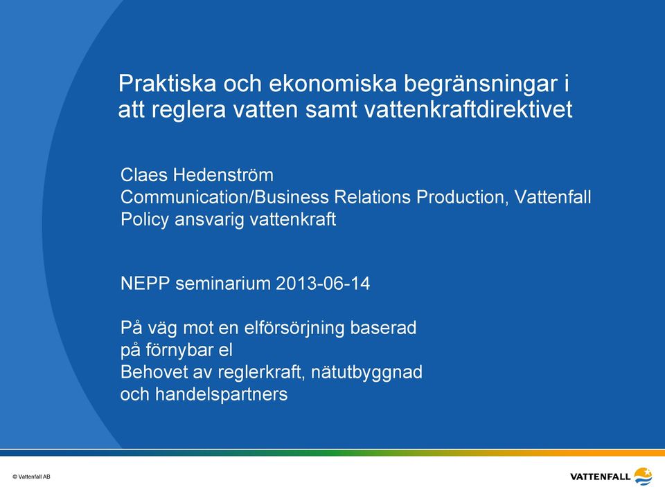 Production, Vattenfall Policy ansvarig vattenkraft NEPP seminarium 2013-06-14 På