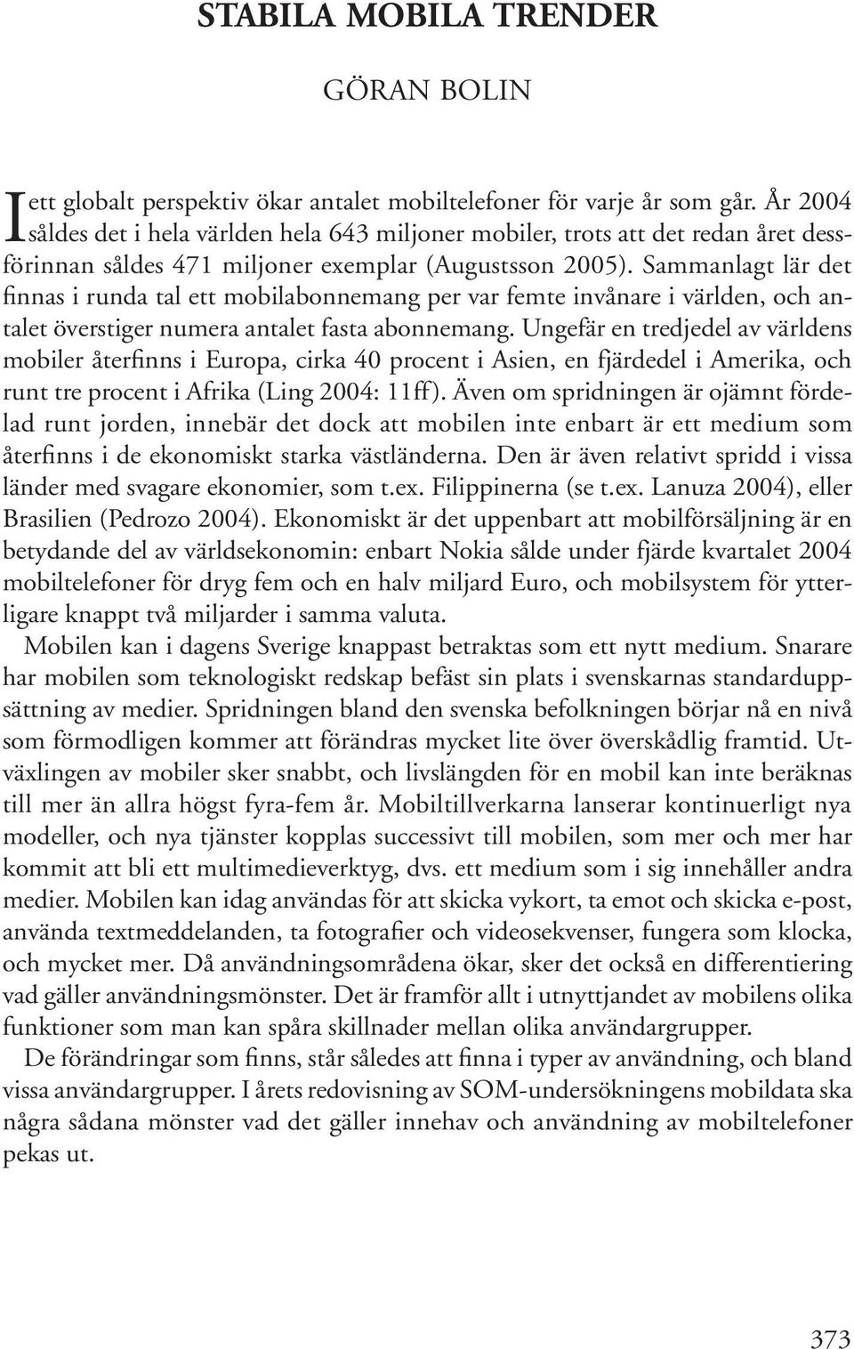 Sammanlagt lär det finnas i runda tal ett mobilabonnemang per var femte invånare i världen, och antalet överstiger numera antalet fasta abonnemang.