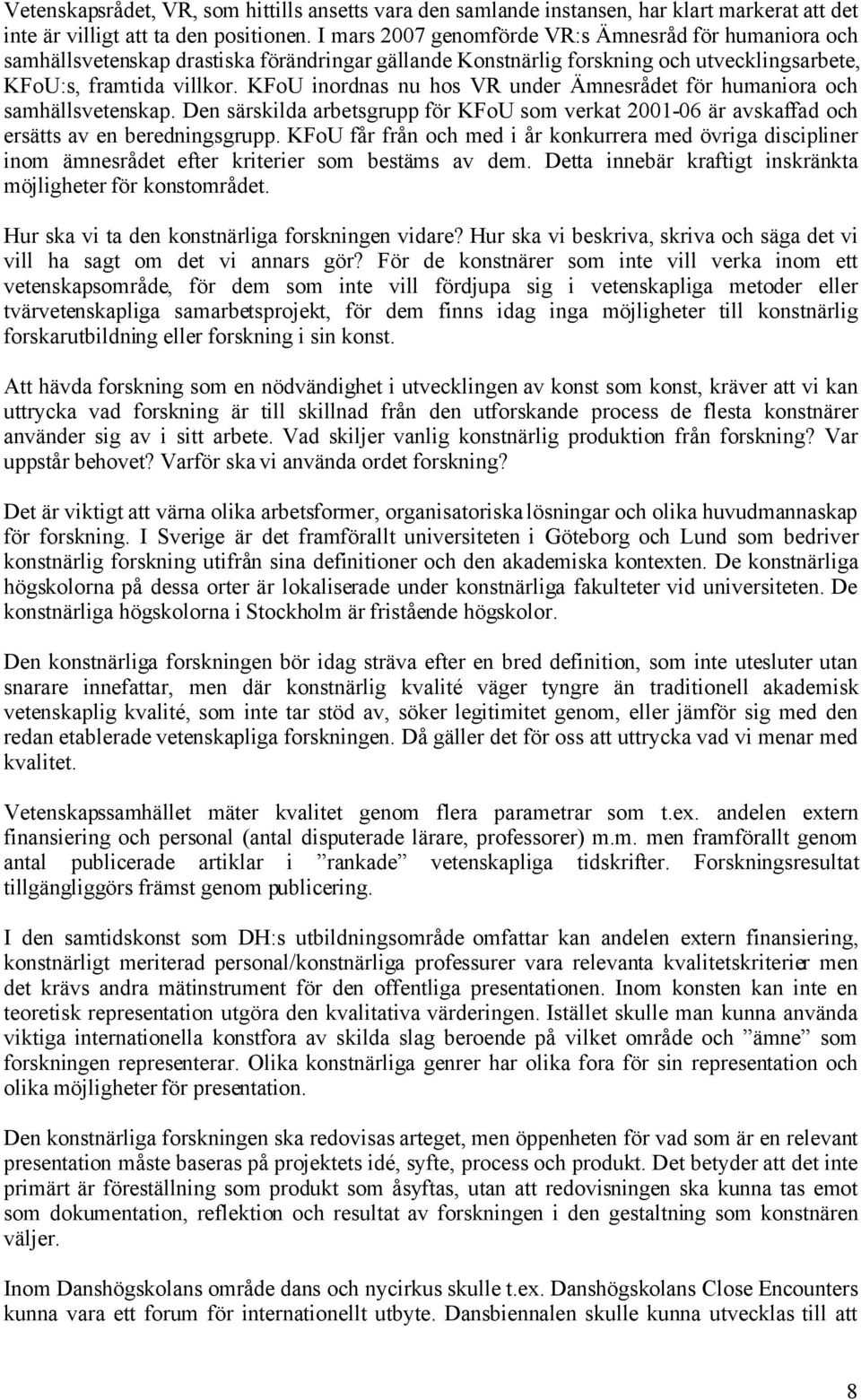 KFoU inordnas nu hos VR under Ämnesrådet för humaniora och samhällsvetenskap. Den särskilda arbetsgrupp för KFoU som verkat 2001-06 är avskaffad och ersätts av en beredningsgrupp.