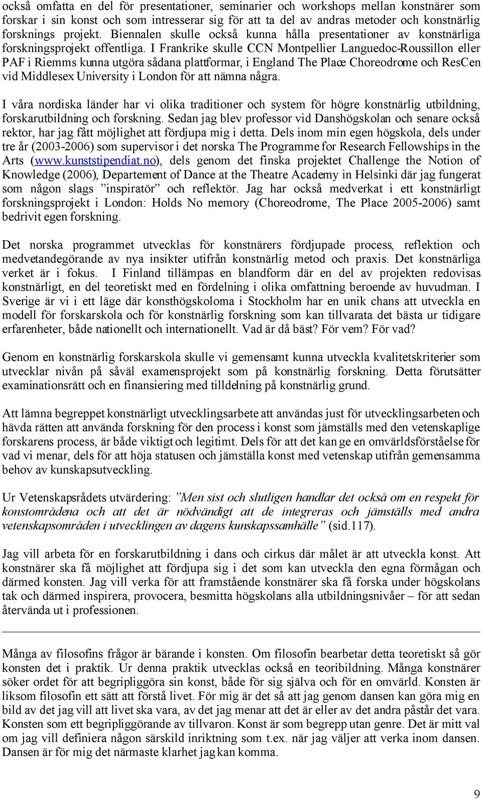 I Frankrike skulle CCN Montpellier Languedoc-Roussillon eller PAF i Riemms kunna utgöra sådana plattformar, i England The Place Choreodrome och ResCen vid Middlesex University i London för att nämna