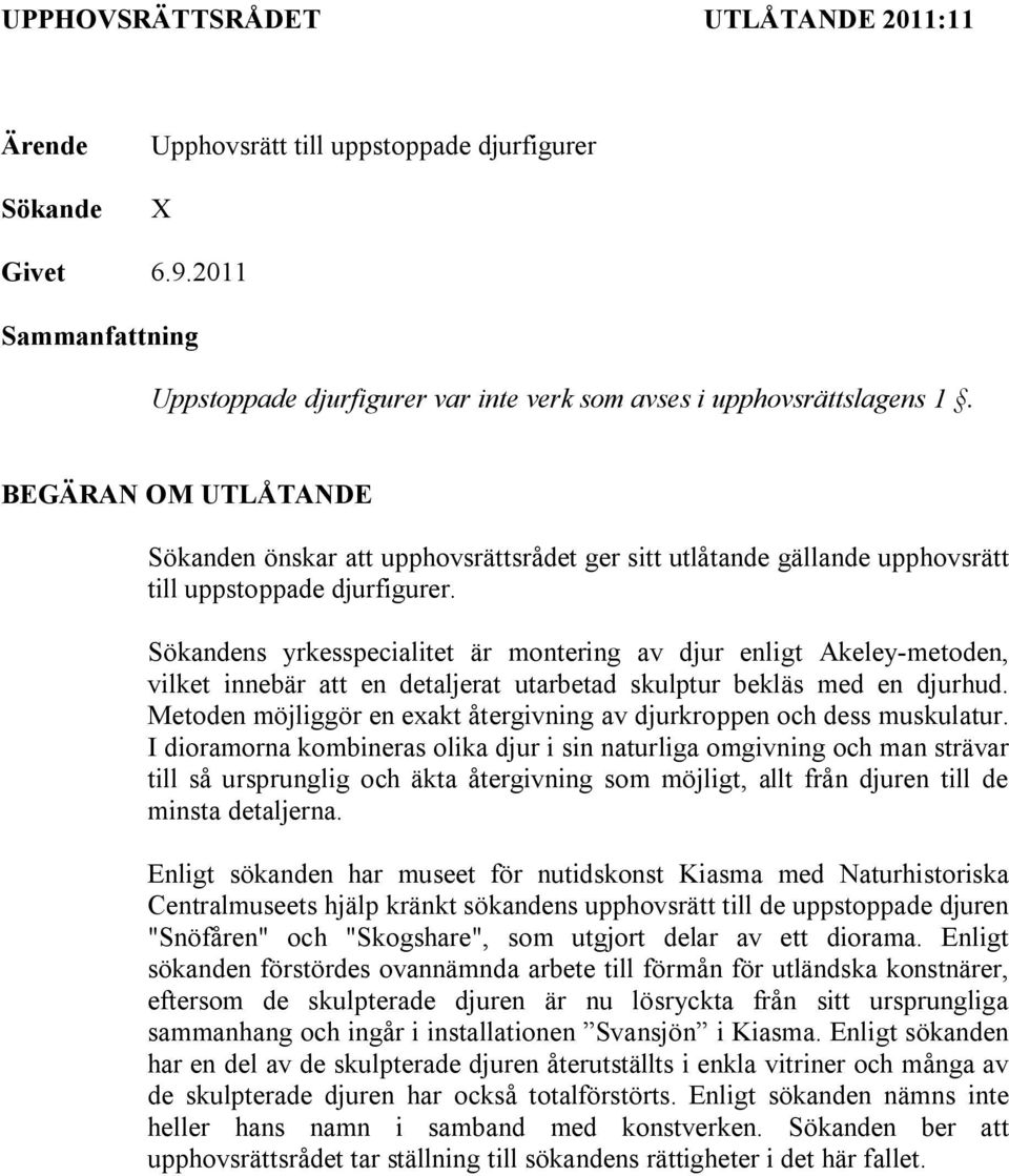 Sökandens yrkesspecialitet är montering av djur enligt Akeley-metoden, vilket innebär att en detaljerat utarbetad skulptur bekläs med en djurhud.