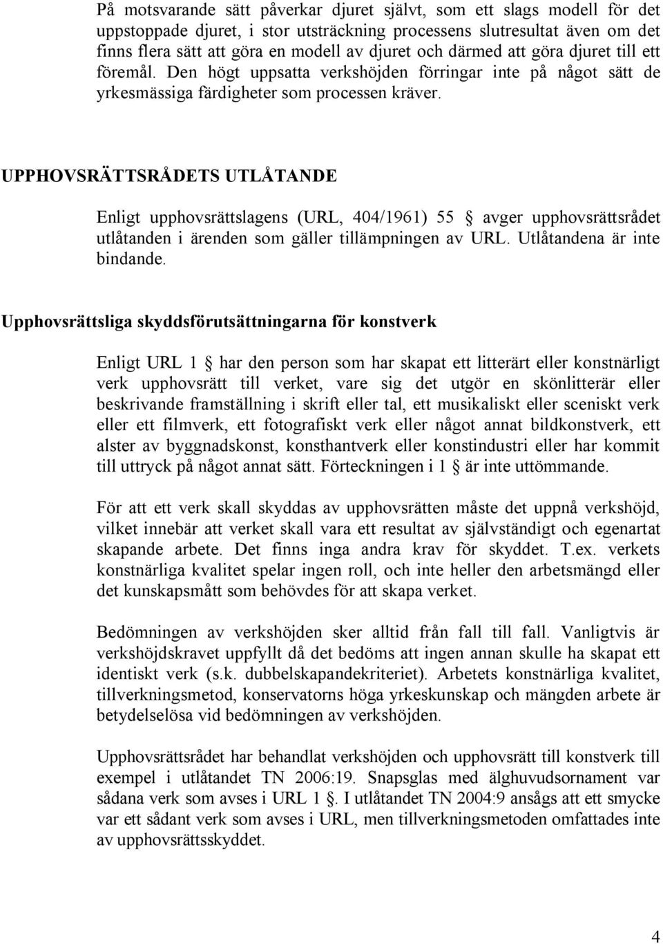 UPPHOVSRÄTTSRÅDETS UTLÅTANDE Enligt upphovsrättslagens (URL, 404/1961) 55 avger upphovsrättsrådet utlåtanden i ärenden som gäller tillämpningen av URL. Utlåtandena är inte bindande.